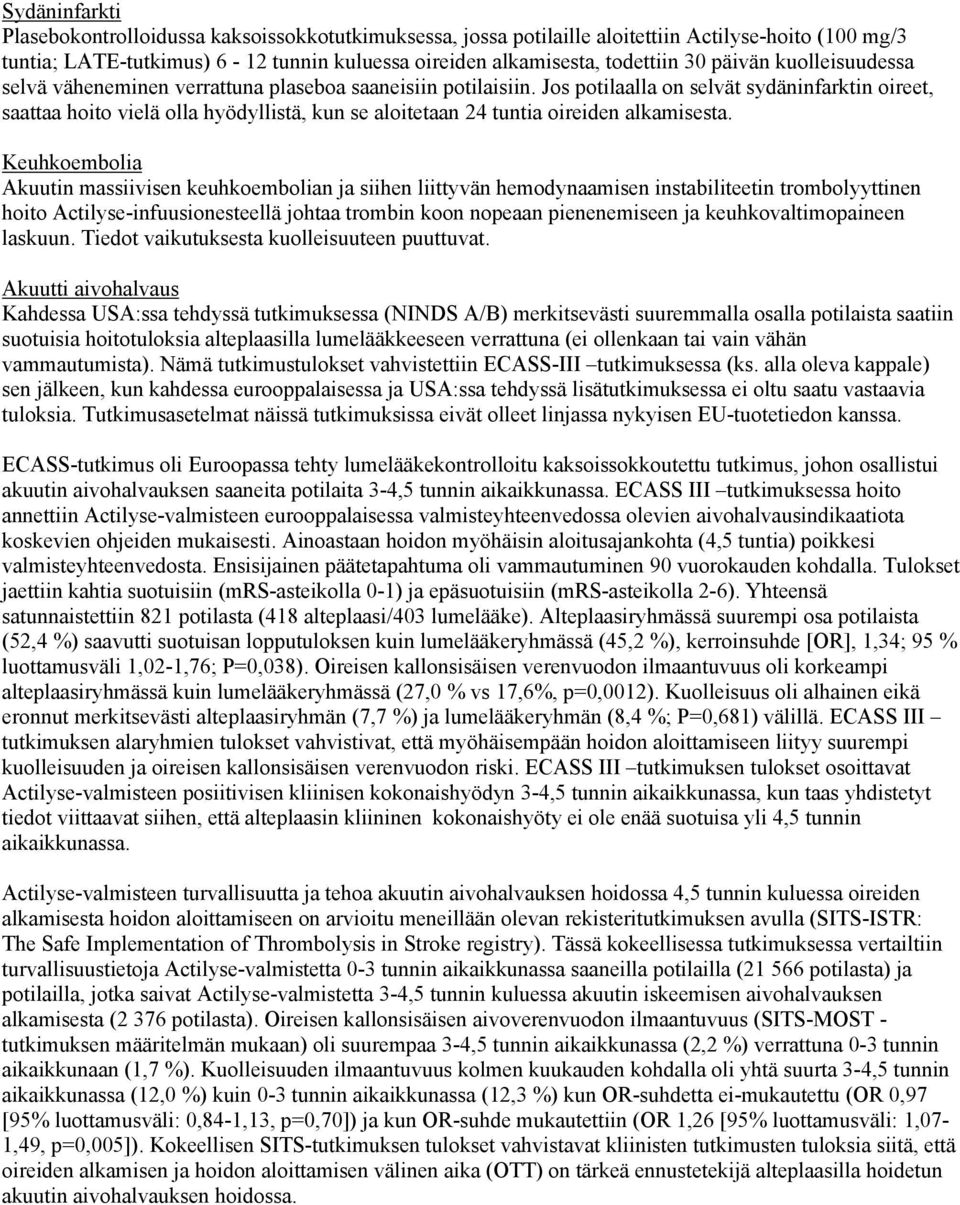 Jos potilaalla on selvät sydäninfarktin oireet, saattaa hoito vielä olla hyödyllistä, kun se aloitetaan 24 tuntia oireiden alkamisesta.