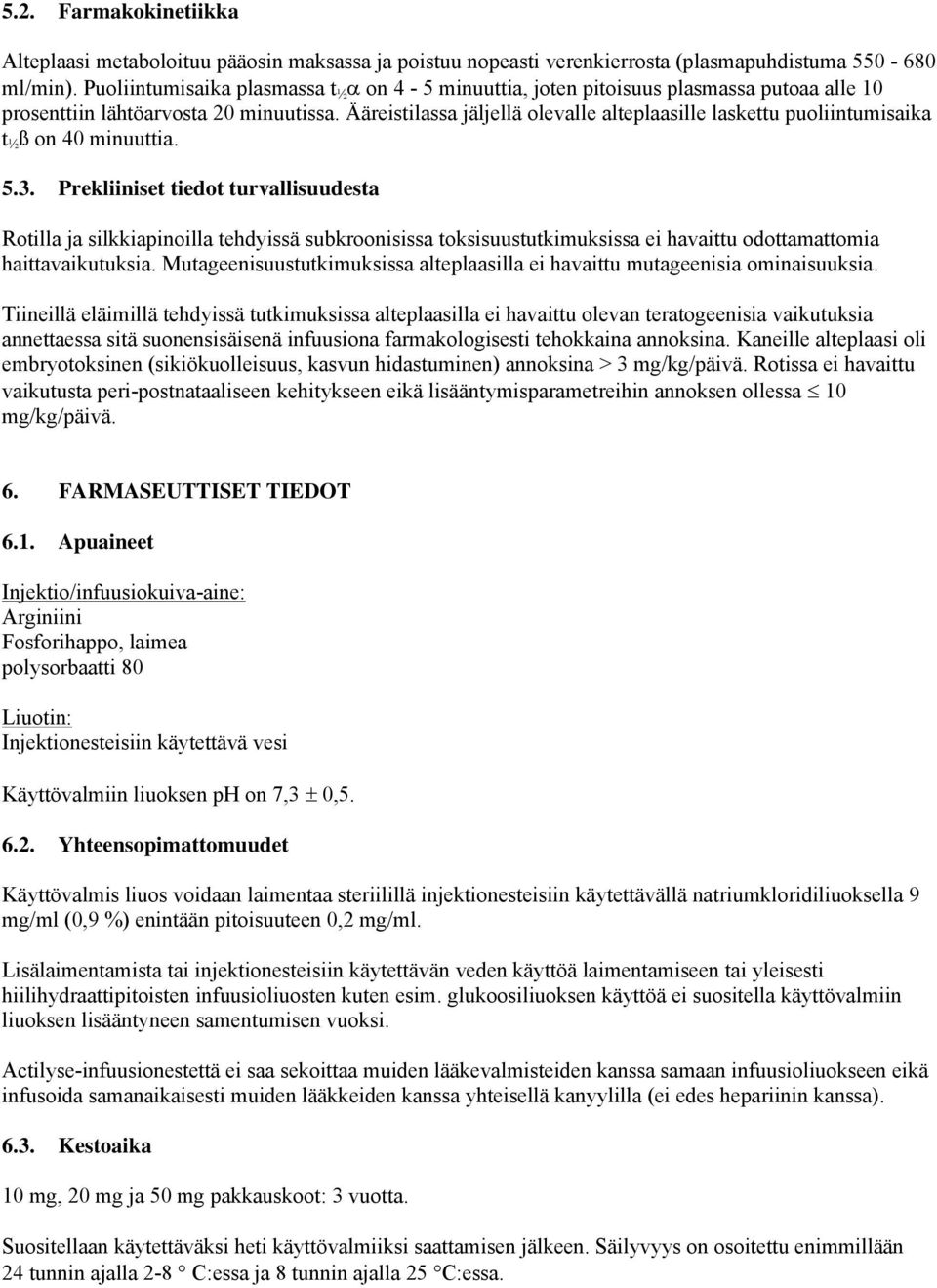 Ääreistilassa jäljellä olevalle alteplaasille laskettu puoliintumisaika t ½ ß on 40 minuuttia. 5.3.