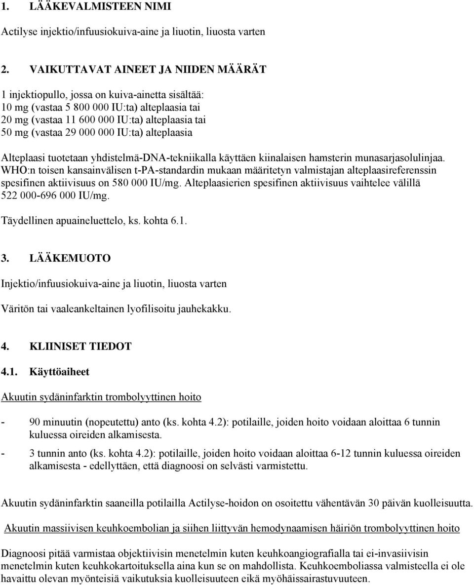 000 000 IU:ta) alteplaasia Alteplaasi tuotetaan yhdistelmä-dna-tekniikalla käyttäen kiinalaisen hamsterin munasarjasolulinjaa.