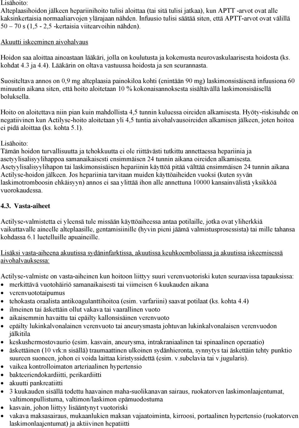 Akuutti iskeeminen aivohalvaus Hoidon saa aloittaa ainoastaan lääkäri, jolla on koulutusta ja kokemusta neurovaskulaarisesta hoidosta (ks. kohdat 4.3 ja 4.4).