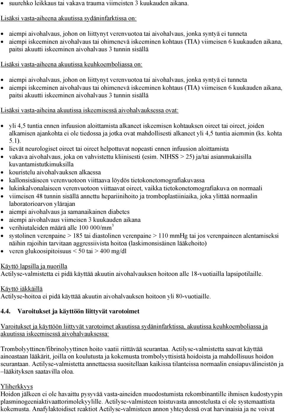 kohtaus (TIA) viimeisen 6 kuukauden aikana, paitsi akuutti iskeeminen aivohalvaus 3 tunnin sisällä Lisäksi vasta-aiheena akuutissa keuhkoemboliassa on: aiempi aivohalvaus, johon on liittynyt