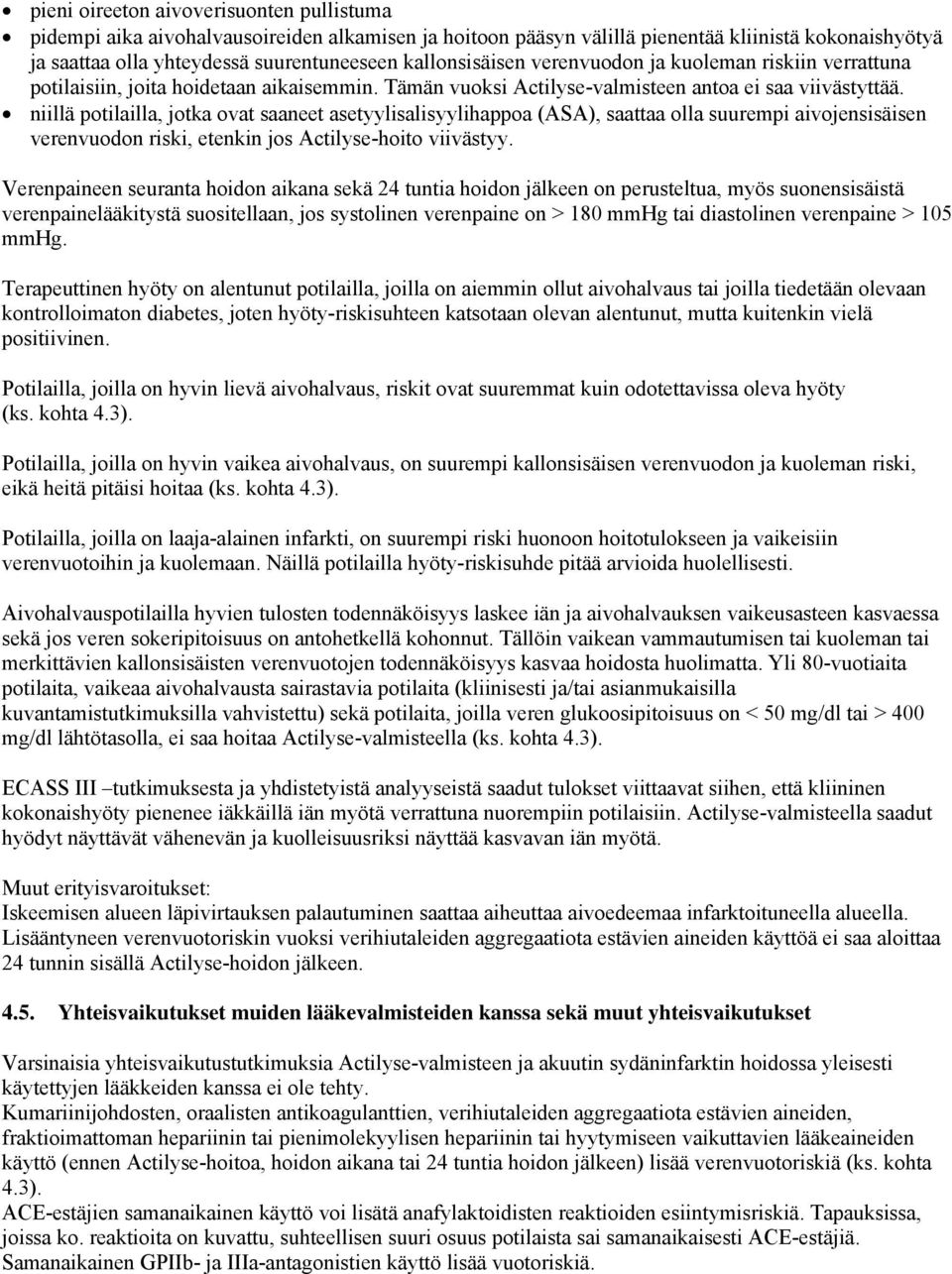niillä potilailla, jotka ovat saaneet asetyylisalisyylihappoa (ASA), saattaa olla suurempi aivojensisäisen verenvuodon riski, etenkin jos Actilyse-hoito viivästyy.