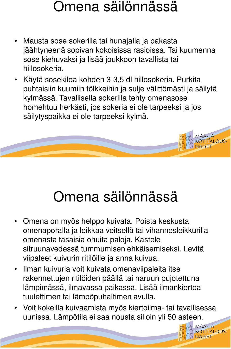 Tavallisella sokerilla tehty omenasose homehtuu herkästi, jos sokeria ei ole tarpeeksi ja jos säilytyspaikka ei ole tarpeeksi kylmä. Omena säilönnässä Omena on myös helppo kuivata.