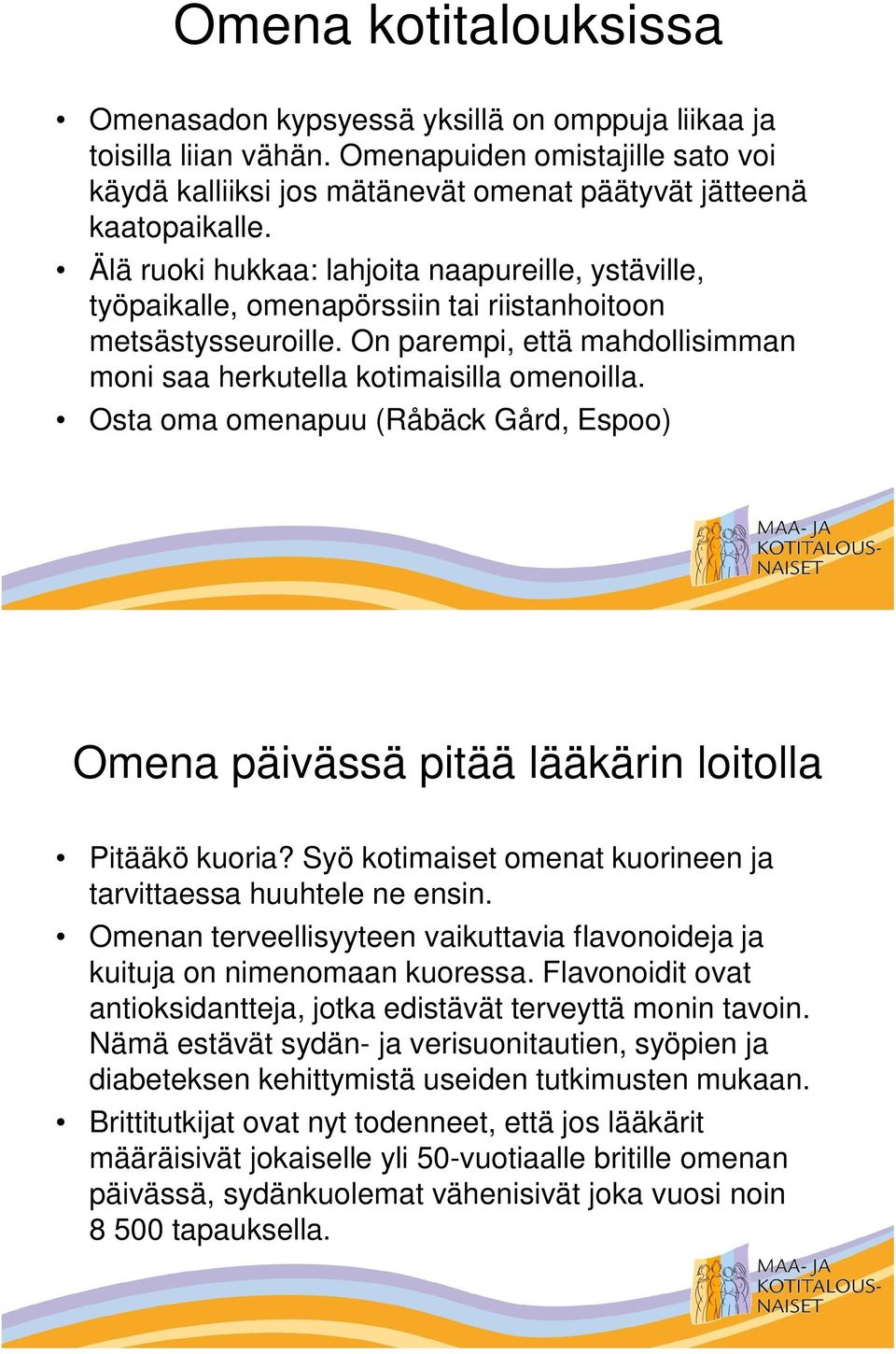 Osta oma omenapuu (Råbäck Gård, Espoo) Omena päivässä pitää lääkärin loitolla Pitääkö kuoria? Syö kotimaiset omenat kuorineen ja tarvittaessa huuhtele ne ensin.