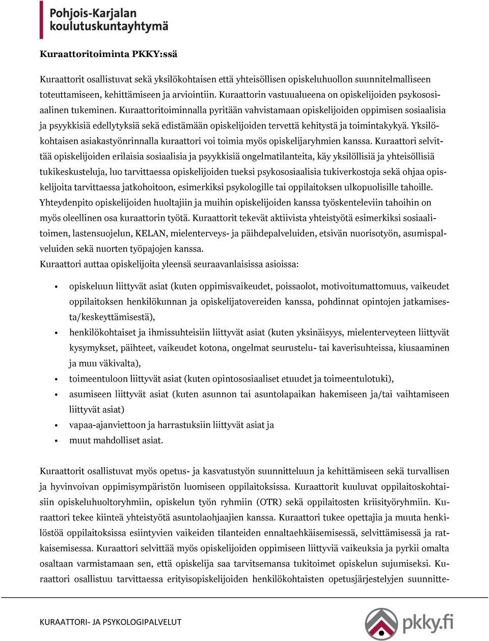 Kuraattoritoiminnalla pyritään vahvistamaan opiskelijoiden oppimisen sosiaalisia ja psyykkisiä edellytyksiä sekä edistämään opiskelijoiden tervettä kehitystä ja toimintakykyä.