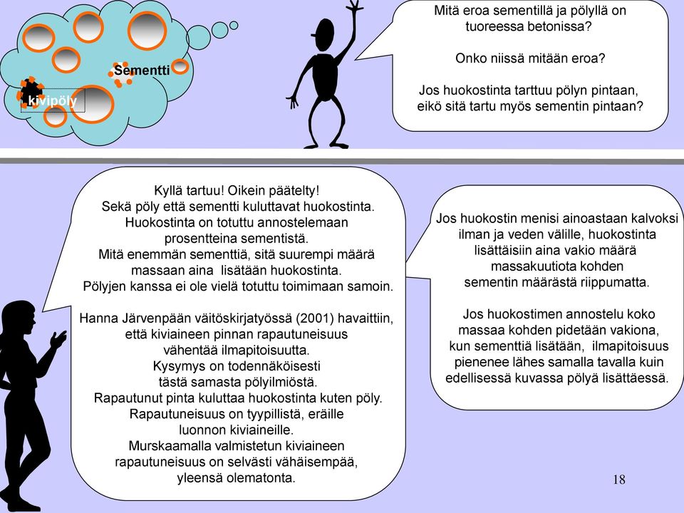 Mitä enemmän sementtiä, sitä suurempi määrä massaan aina lisätään huokostinta. Pölyjen kanssa ei ole vielä totuttu toimimaan samoin.