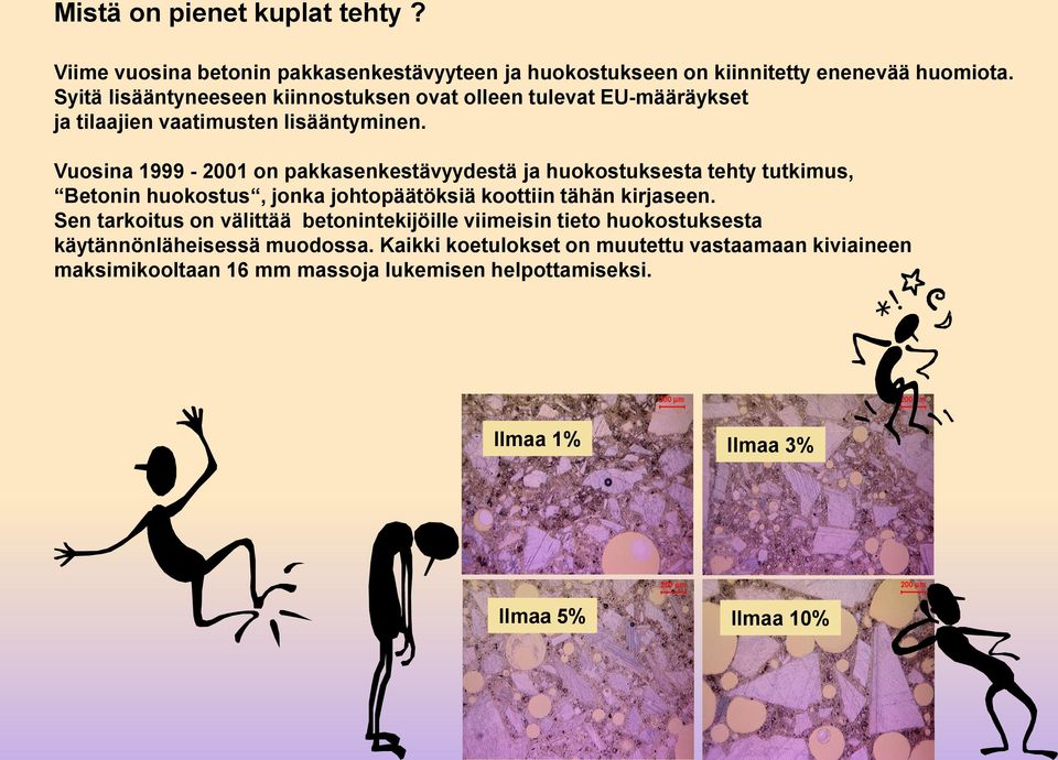 Vuosina 1999-2001 on pakkasenkestävyydestä ja huokostuksesta tehty tutkimus, Betonin huokostus, jonka johtopäätöksiä koottiin tähän kirjaseen.