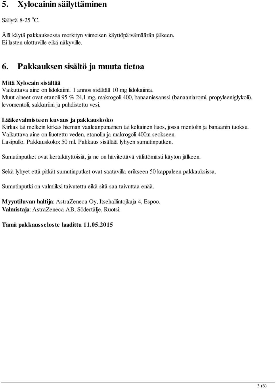 Muut aineet ovat etanoli 95 % 24,1 mg, makrogoli 400, banaaniesanssi (banaaniaromi, propyleeniglykoli), levomentoli, sakkariini ja puhdistettu vesi.