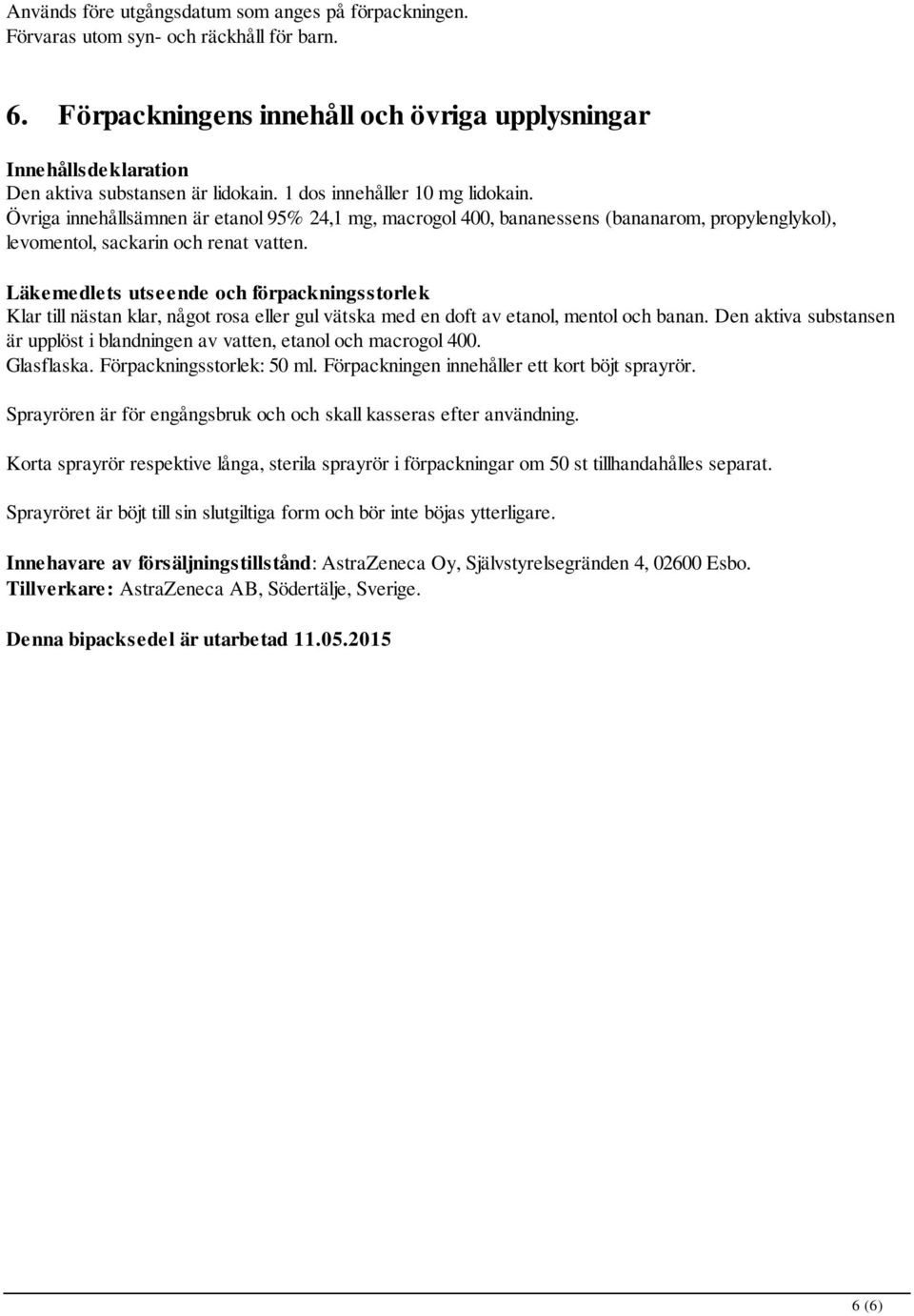 Övriga innehållsämnen är etanol 95% 24,1 mg, macrogol 400, bananessens (bananarom, propylenglykol), levomentol, sackarin och renat vatten.