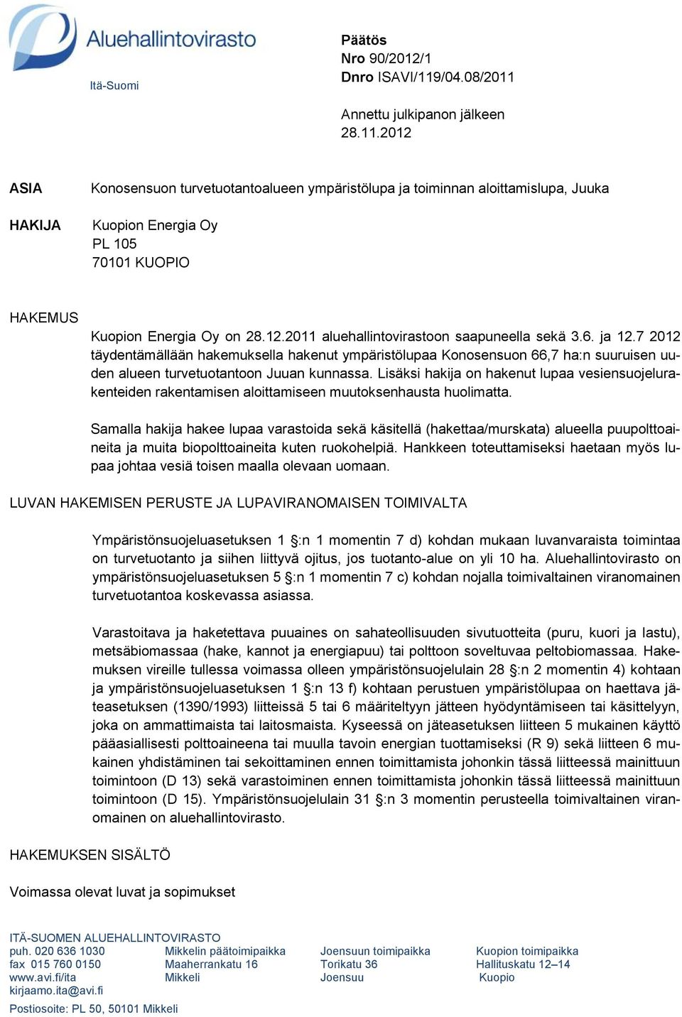 12.2011 aluehallintovirastoon saapuneella sekä 3.6. ja 12.7 2012 täydentämällään hakemuksella hakenut ympäristölupaa Konosensuon 66,7 ha:n suuruisen uuden alueen turvetuotantoon Juuan kunnassa.