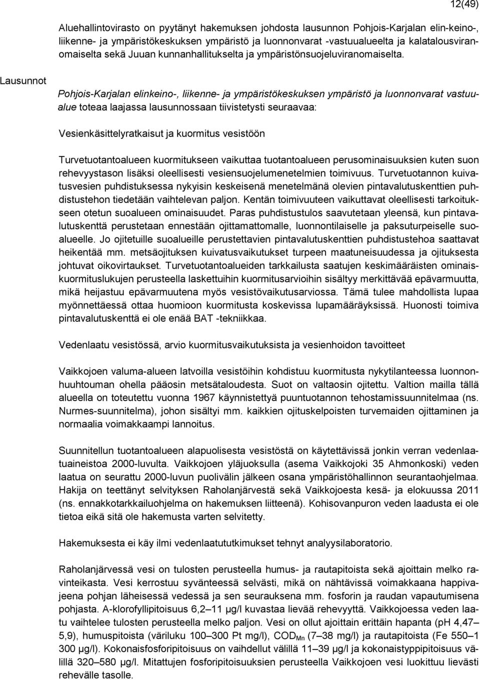 Lausunnot Pohjois-Karjalan elinkeino-, liikenne- ja ympäristökeskuksen ympäristö ja luonnonvarat vastuualue toteaa laajassa lausunnossaan tiivistetysti seuraavaa: Vesienkäsittelyratkaisut ja