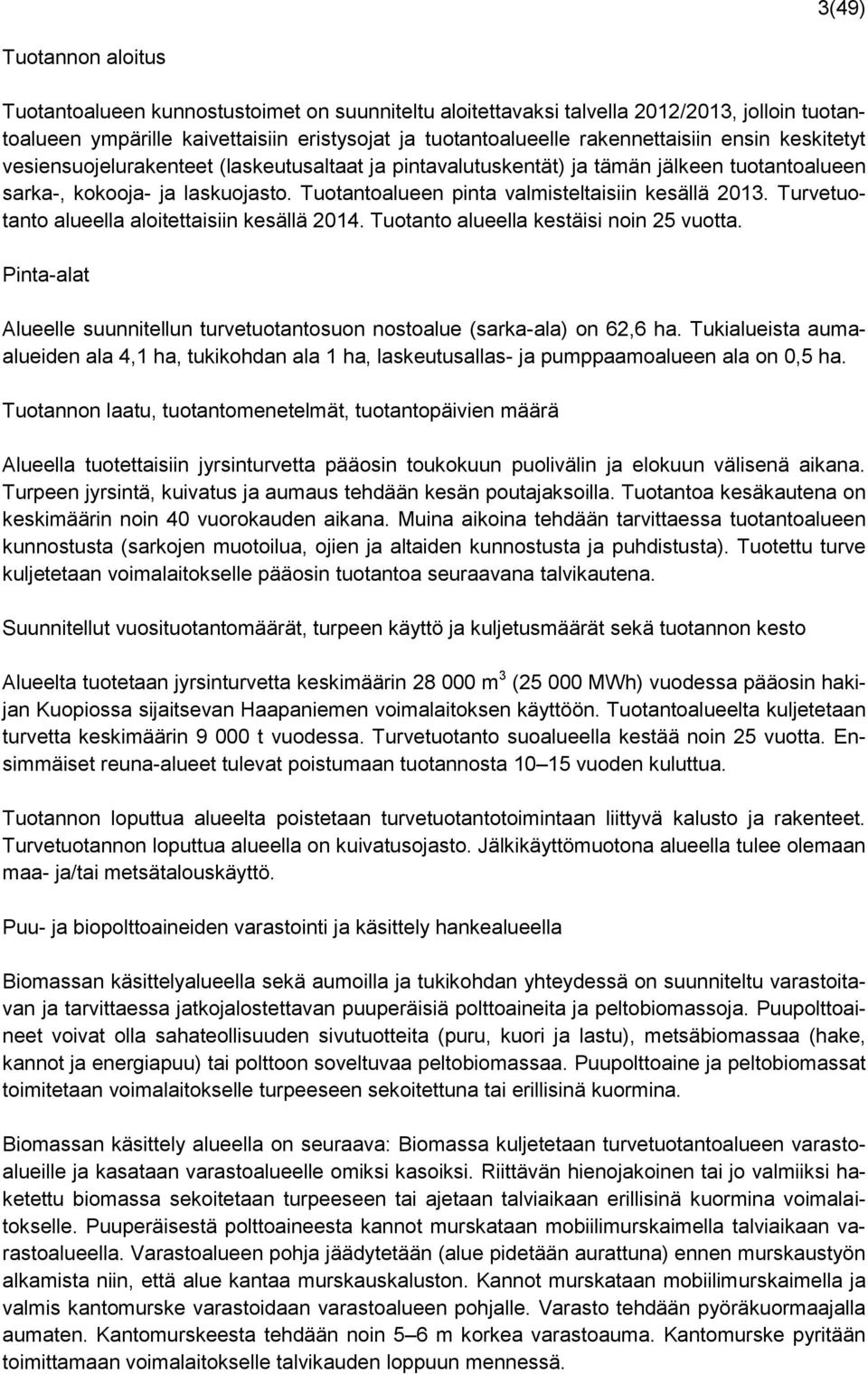 Turvetuotanto alueella aloitettaisiin kesällä 2014. Tuotanto alueella kestäisi noin 25 vuotta. Pinta-alat Alueelle suunnitellun turvetuotantosuon nostoalue (sarka-ala) on 62,6 ha.