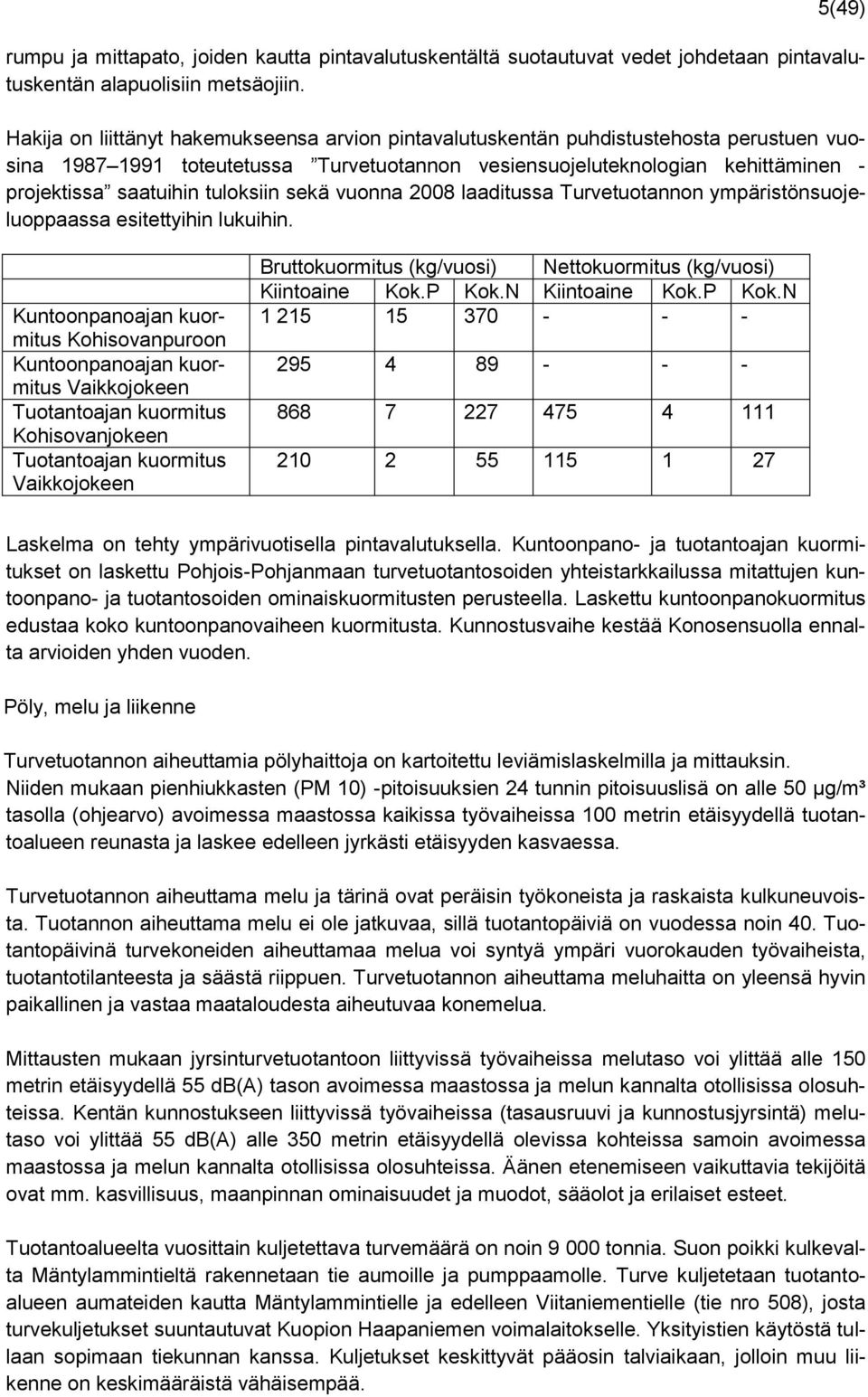 tuloksiin sekä vuonna 2008 laaditussa Turvetuotannon ympäristönsuojeluoppaassa esitettyihin lukuihin.