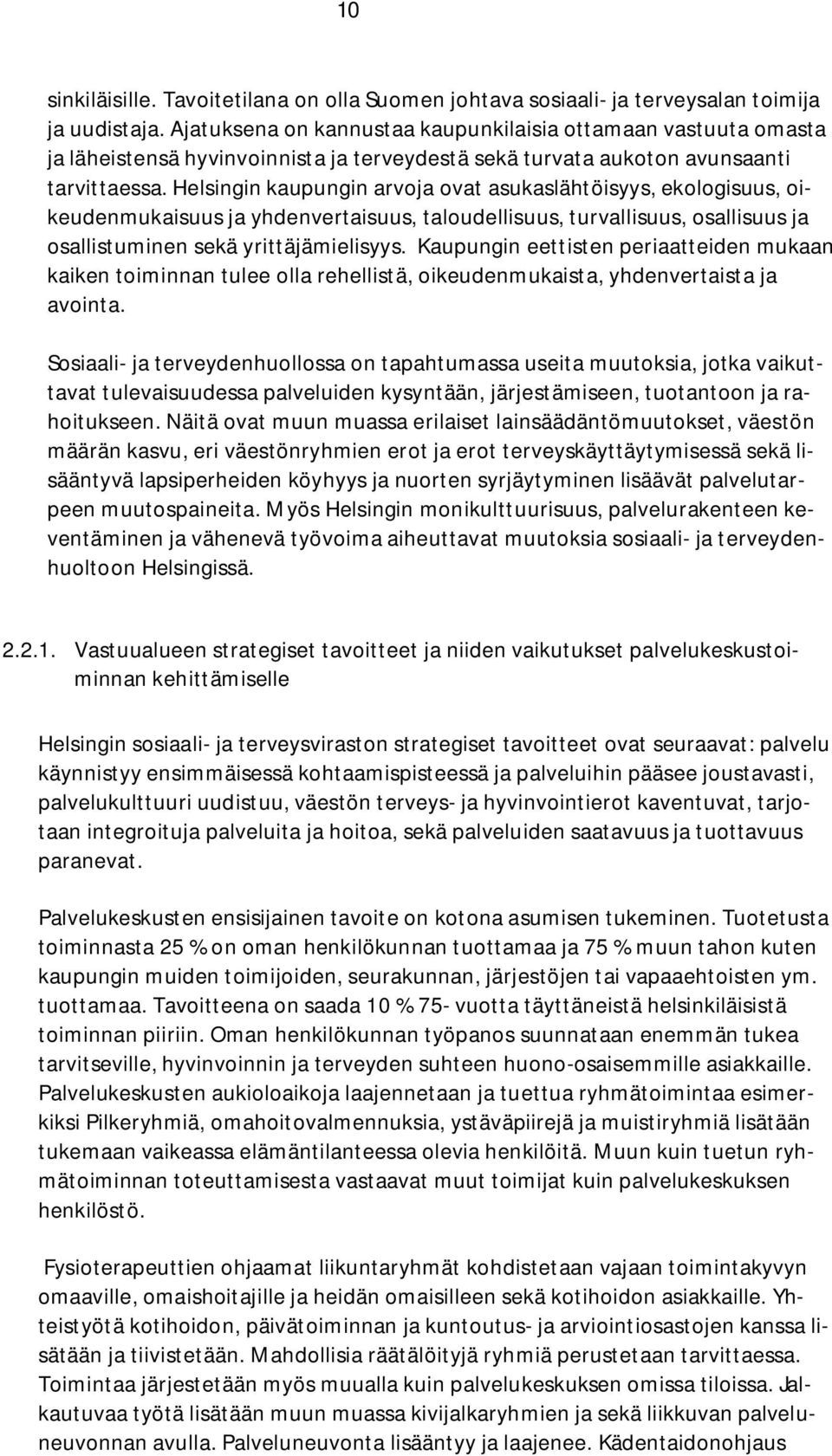 Helsingin kaupungin arvoja ovat asukaslähtöisyys, ekologisuus, oikeudenmukaisuus ja yhdenvertaisuus, taloudellisuus, turvallisuus, osallisuus ja osallistuminen sekä yrittäjämielisyys.