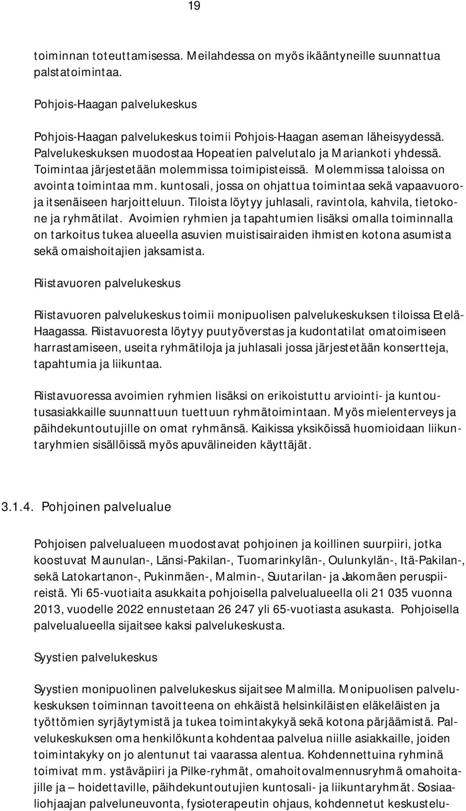 kuntosali, jossa on ohjattua toimintaa sekä vapaavuoroja itsenäiseen harjoitteluun. Tiloista löytyy juhlasali, ravintola, kahvila, tietokone ja ryhmätilat.