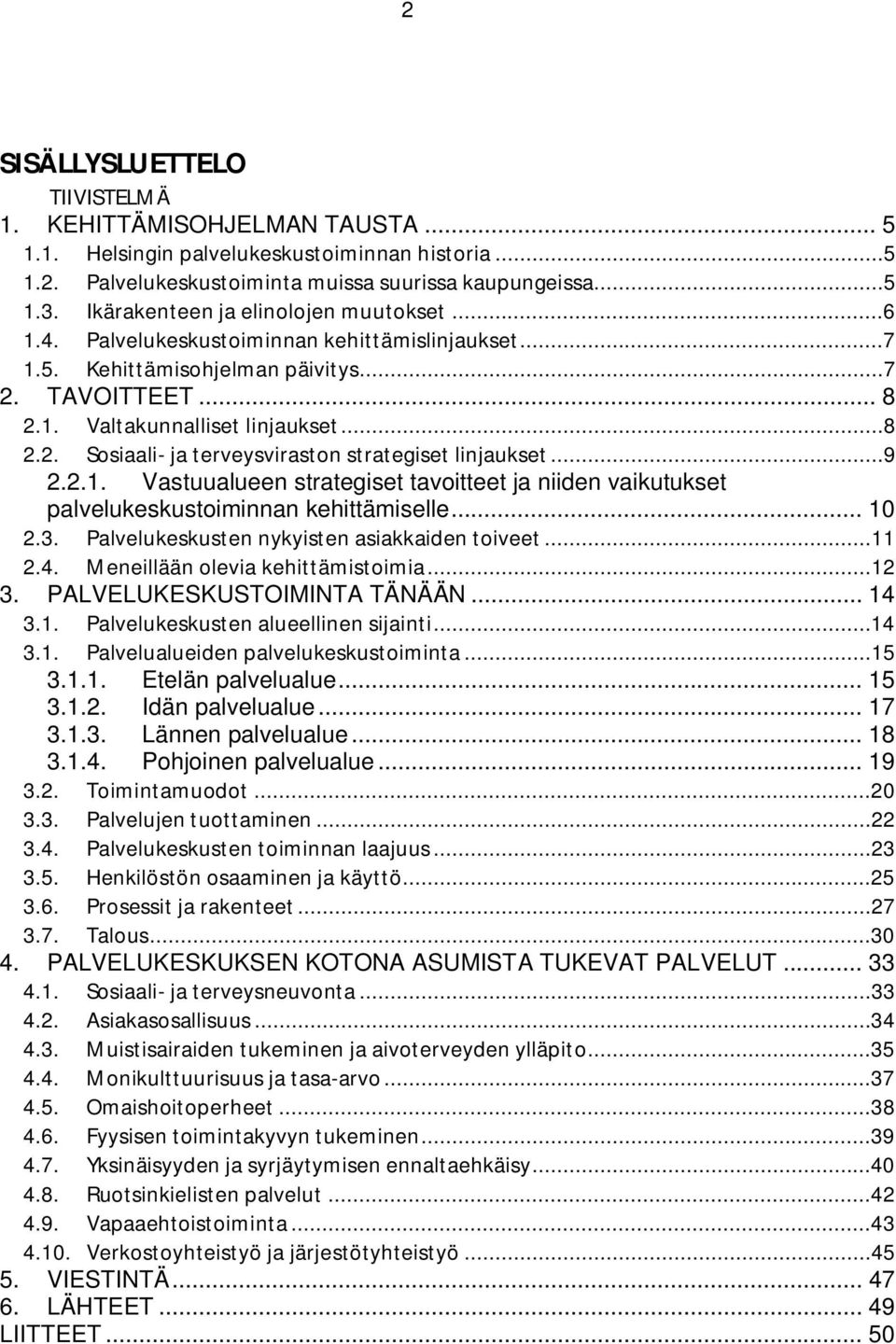 ..9 2.2.1. Vastuualueen strategiset tavoitteet ja niiden vaikutukset palvelukeskustoiminnan kehittämiselle... 10 2.3. Palvelukeskusten nykyisten asiakkaiden toiveet...11 2.4.