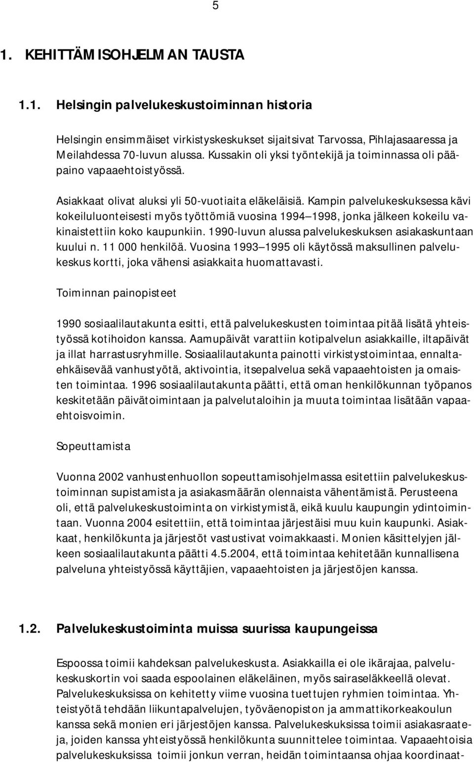 Kampin palvelukeskuksessa kävi kokeiluluonteisesti myös työttömiä vuosina 1994 1998, jonka jälkeen kokeilu vakinaistettiin koko kaupunkiin. 1990-luvun alussa palvelukeskuksen asiakaskuntaan kuului n.