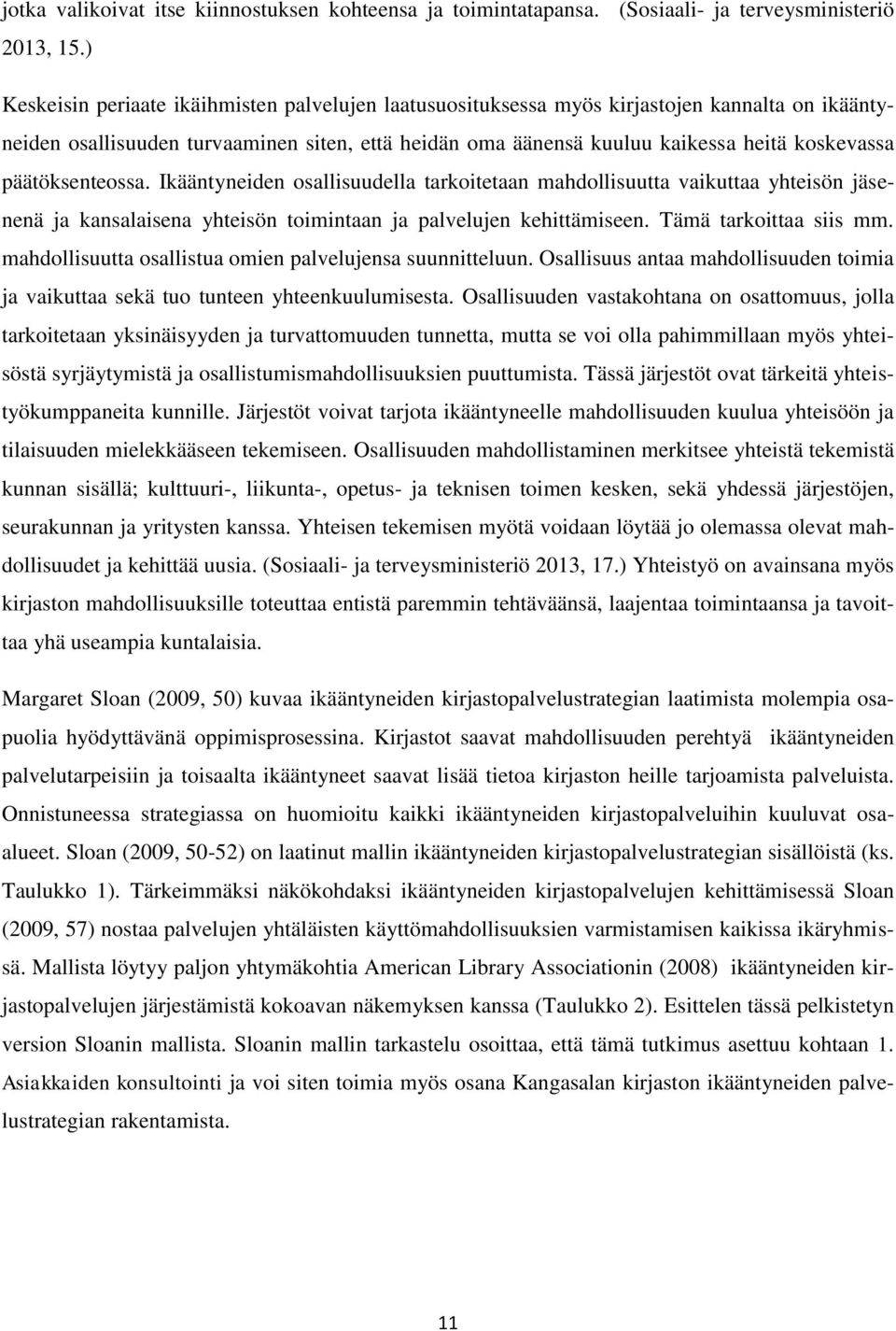 päätöksenteossa. Ikääntyneiden osallisuudella tarkoitetaan mahdollisuutta vaikuttaa yhteisön jäsenenä ja kansalaisena yhteisön toimintaan ja palvelujen kehittämiseen. Tämä tarkoittaa siis mm.