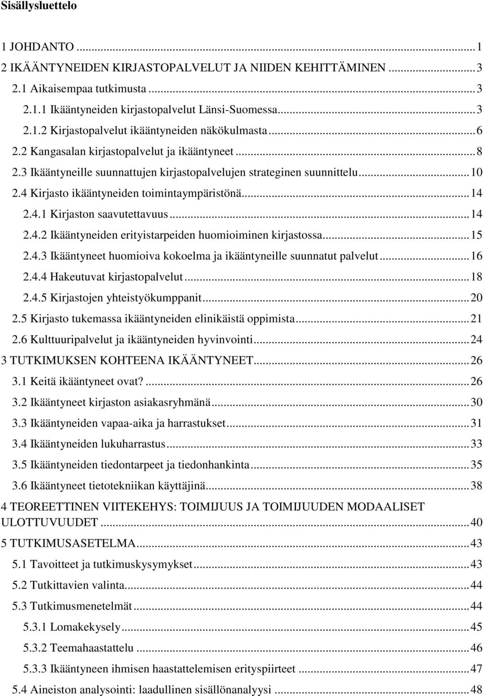 .. 14 2.4.2 Ikääntyneiden erityistarpeiden huomioiminen kirjastossa... 15 2.4.3 Ikääntyneet huomioiva kokoelma ja ikääntyneille suunnatut palvelut... 16 2.4.4 Hakeutuvat kirjastopalvelut... 18 2.4.5 Kirjastojen yhteistyökumppanit.