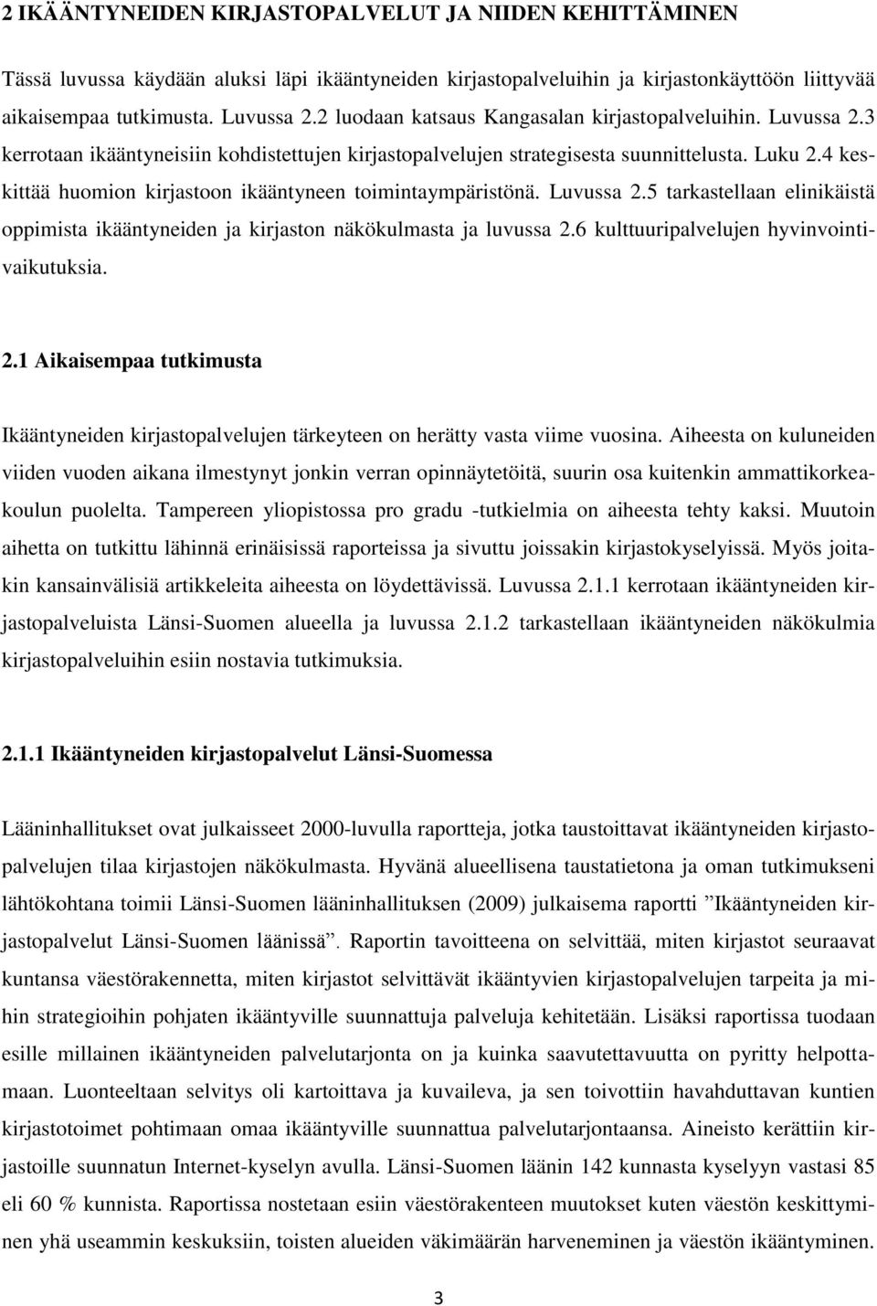 4 keskittää huomion kirjastoon ikääntyneen toimintaympäristönä. Luvussa 2.5 tarkastellaan elinikäistä oppimista ikääntyneiden ja kirjaston näkökulmasta ja luvussa 2.