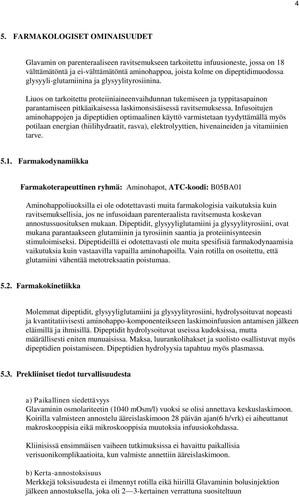 Infusoitujen aminohappojen ja dipeptidien optimaalinen käyttö varmistetaan tyydyttämällä myös potilaan energian (hiilihydraatit, rasva), elektrolyyttien, hivenaineiden ja vitamiinien tarve. 5.1.