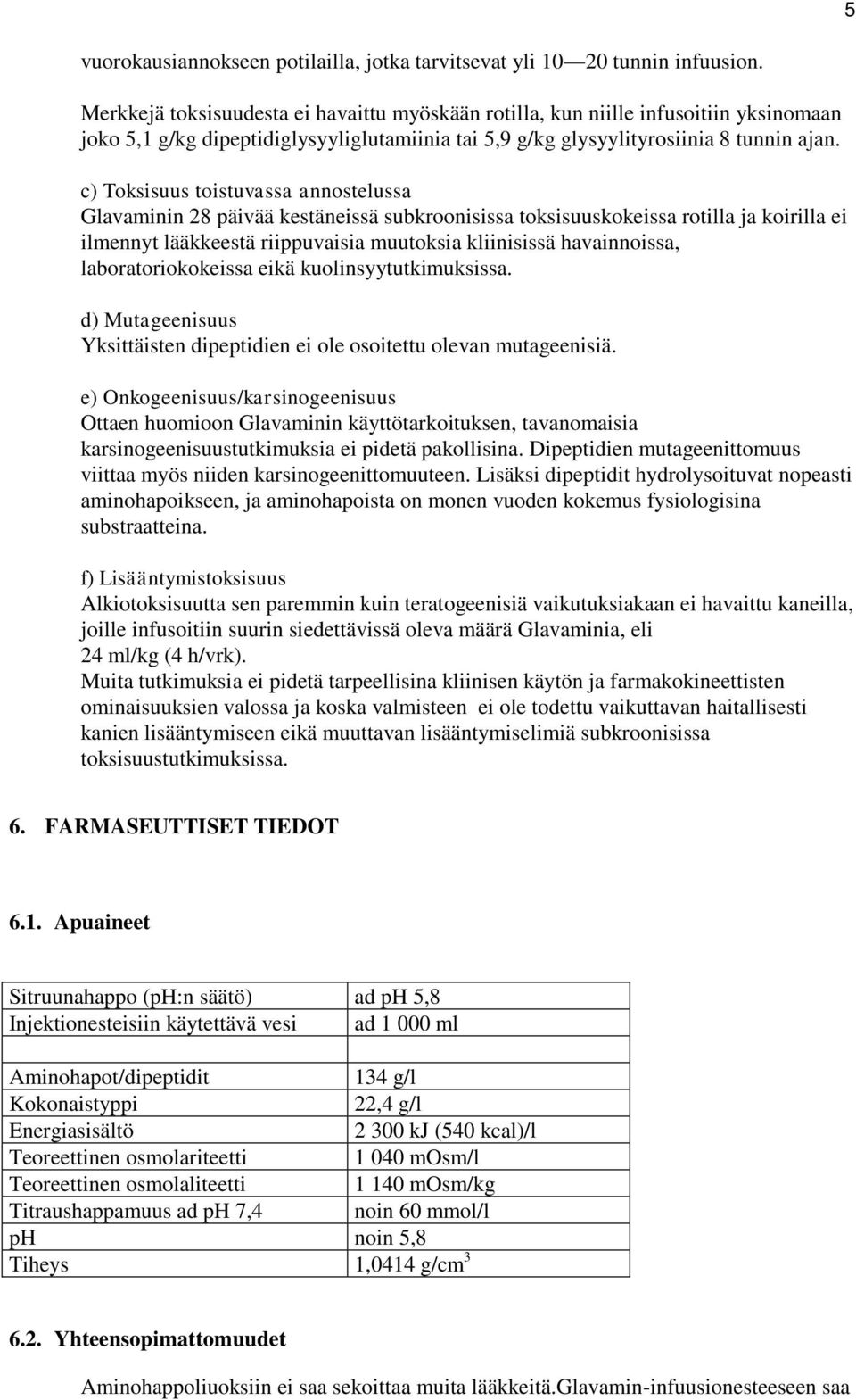 c) Toksisuus toistuvassa annostelussa Glavaminin 28 päivää kestäneissä subkroonisissa toksisuuskokeissa rotilla ja koirilla ei ilmennyt lääkkeestä riippuvaisia muutoksia kliinisissä havainnoissa,