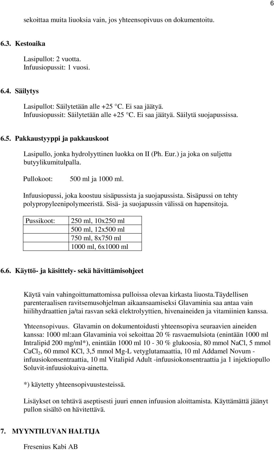 ) ja joka on suljettu butyylikumitulpalla. Pullokoot: 500 ml ja 1000 ml. Infuusiopussi, joka koostuu sisäpussista ja suojapussista. Sisäpussi on tehty polypropyleenipolymeeristä.