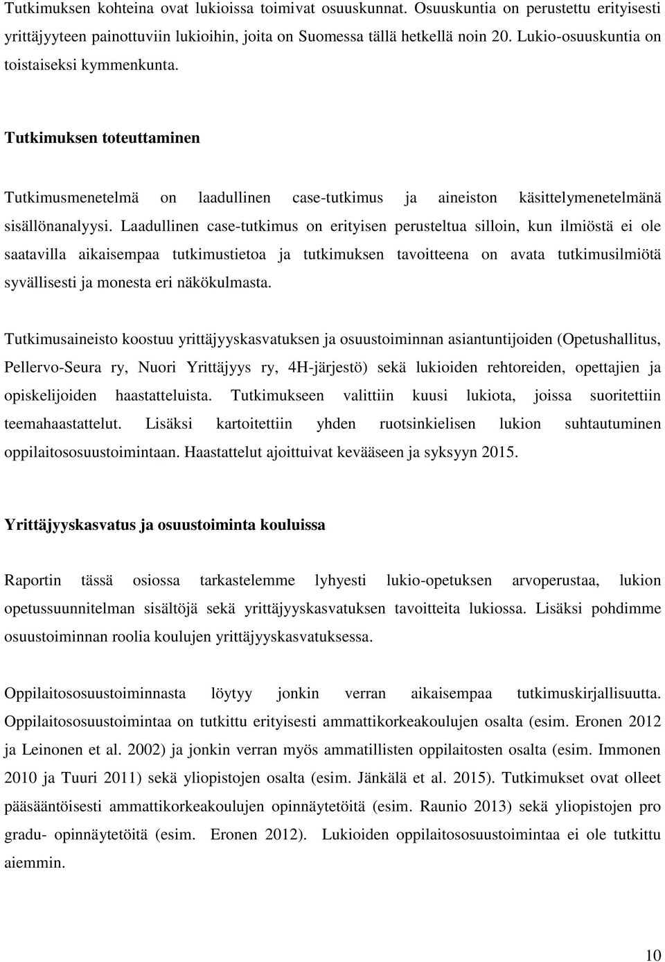 Laadullinen case-tutkimus on erityisen perusteltua silloin, kun ilmiöstä ei ole saatavilla aikaisempaa tutkimustietoa ja tutkimuksen tavoitteena on avata tutkimusilmiötä syvällisesti ja monesta eri