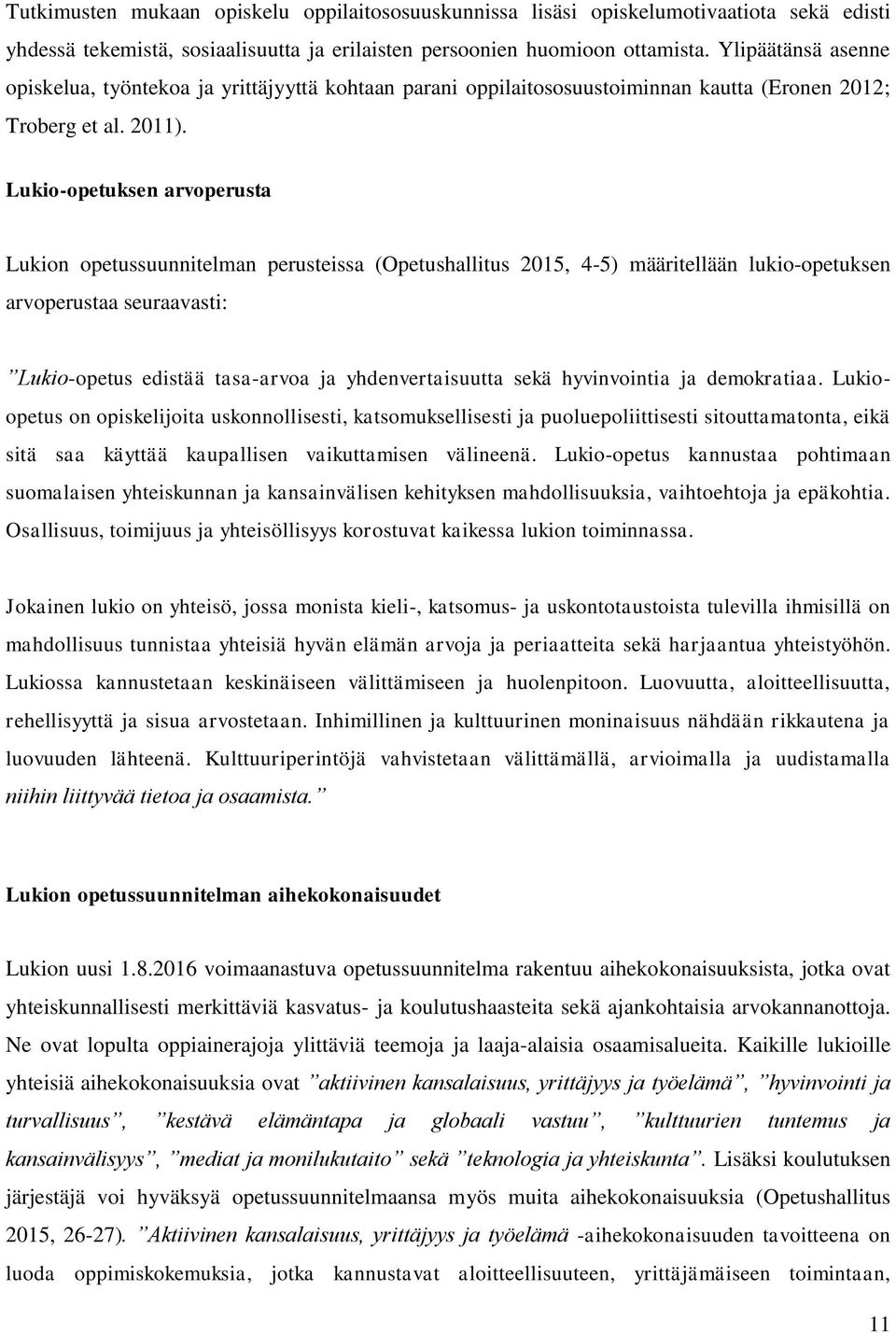 Lukio-opetuksen arvoperusta Lukion opetussuunnitelman perusteissa (Opetushallitus 2015, 4-5) määritellään lukio-opetuksen arvoperustaa seuraavasti: Lukio-opetus edistää tasa-arvoa ja