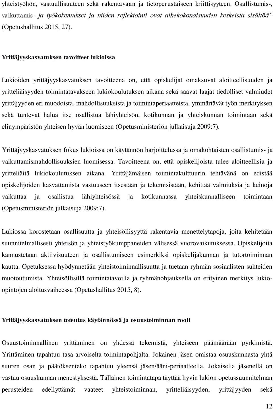 Yrittäjyyskasvatuksen tavoitteet lukioissa Lukioiden yrittäjyyskasvatuksen tavoitteena on, että opiskelijat omaksuvat aloitteellisuuden ja yritteliäisyyden toimintatavakseen lukiokoulutuksen aikana