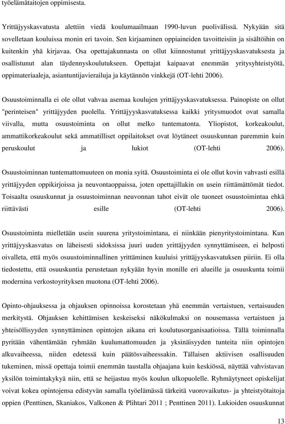 Opettajat kaipaavat enemmän yritysyhteistyötä, oppimateriaaleja, asiantuntijavierailuja ja käytännön vinkkejä (OT-lehti 2006).