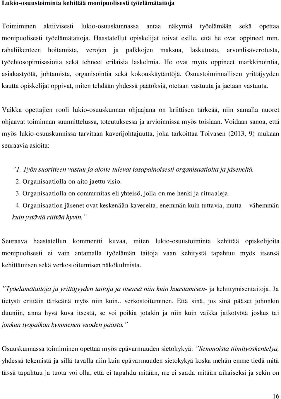 rahaliikenteen hoitamista, verojen ja palkkojen maksua, laskutusta, arvonlisäverotusta, työehtosopimisasioita sekä tehneet erilaisia laskelmia.