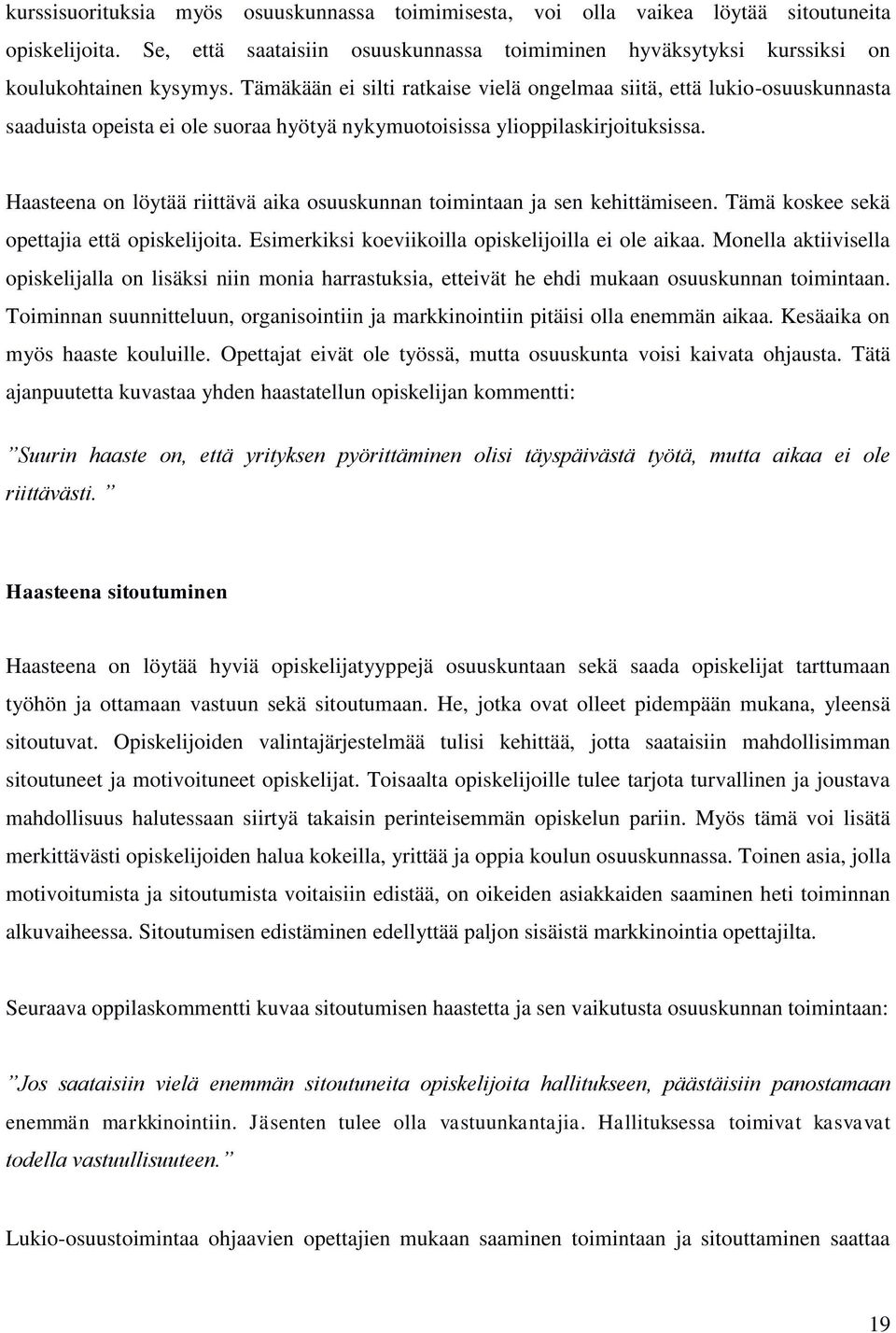 Haasteena on löytää riittävä aika osuuskunnan toimintaan ja sen kehittämiseen. Tämä koskee sekä opettajia että opiskelijoita. Esimerkiksi koeviikoilla opiskelijoilla ei ole aikaa.