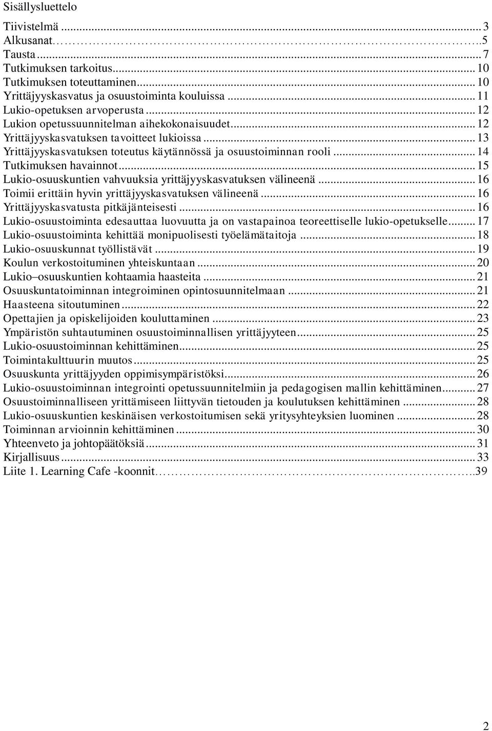 .. 15 Lukio-osuuskuntien vahvuuksia yrittäjyyskasvatuksen välineenä... 16 Toimii erittäin hyvin yrittäjyyskasvatuksen välineenä... 16 Yrittäjyyskasvatusta pitkäjänteisesti.