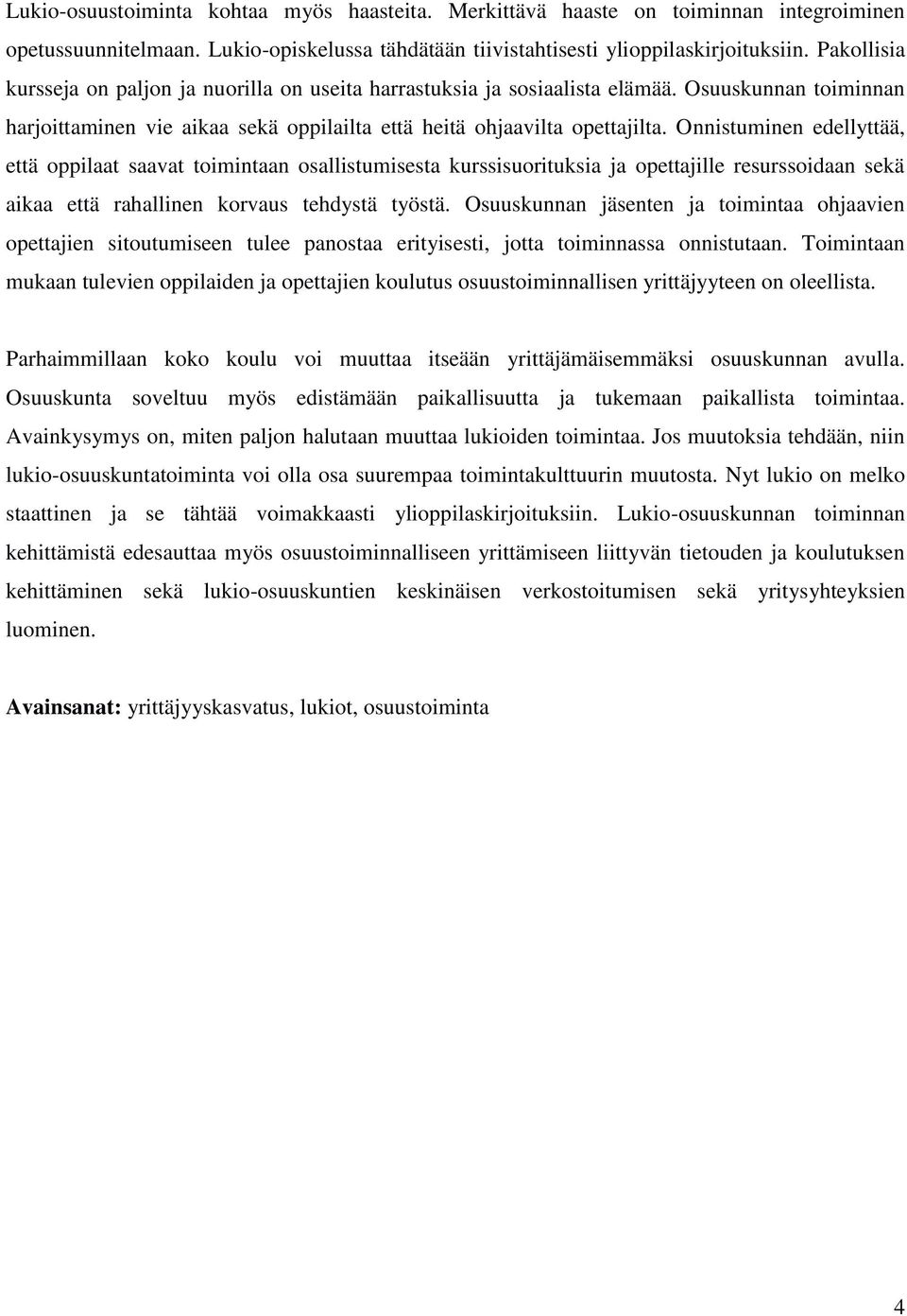 Onnistuminen edellyttää, että oppilaat saavat toimintaan osallistumisesta kurssisuorituksia ja opettajille resurssoidaan sekä aikaa että rahallinen korvaus tehdystä työstä.