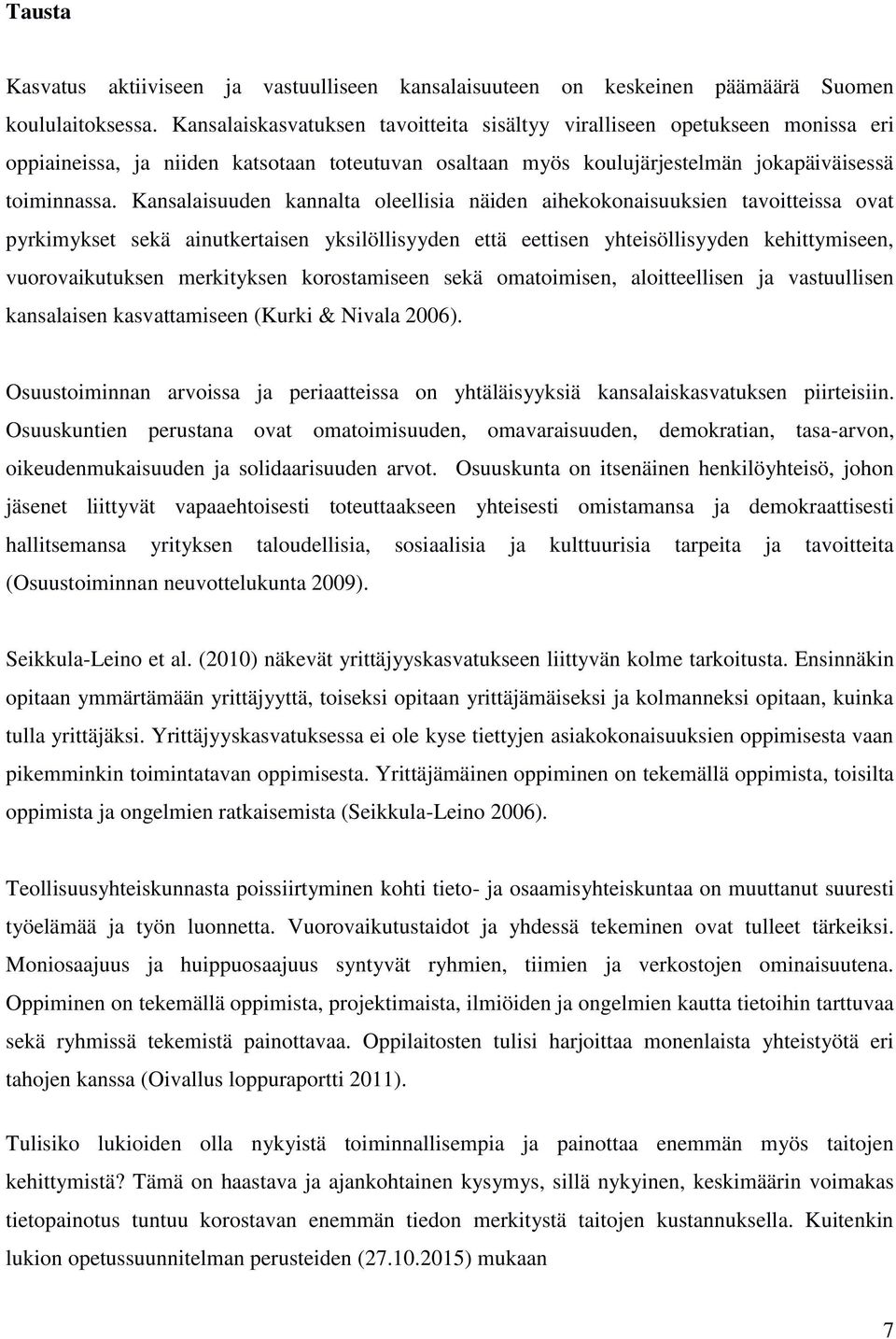 Kansalaisuuden kannalta oleellisia näiden aihekokonaisuuksien tavoitteissa ovat pyrkimykset sekä ainutkertaisen yksilöllisyyden että eettisen yhteisöllisyyden kehittymiseen, vuorovaikutuksen