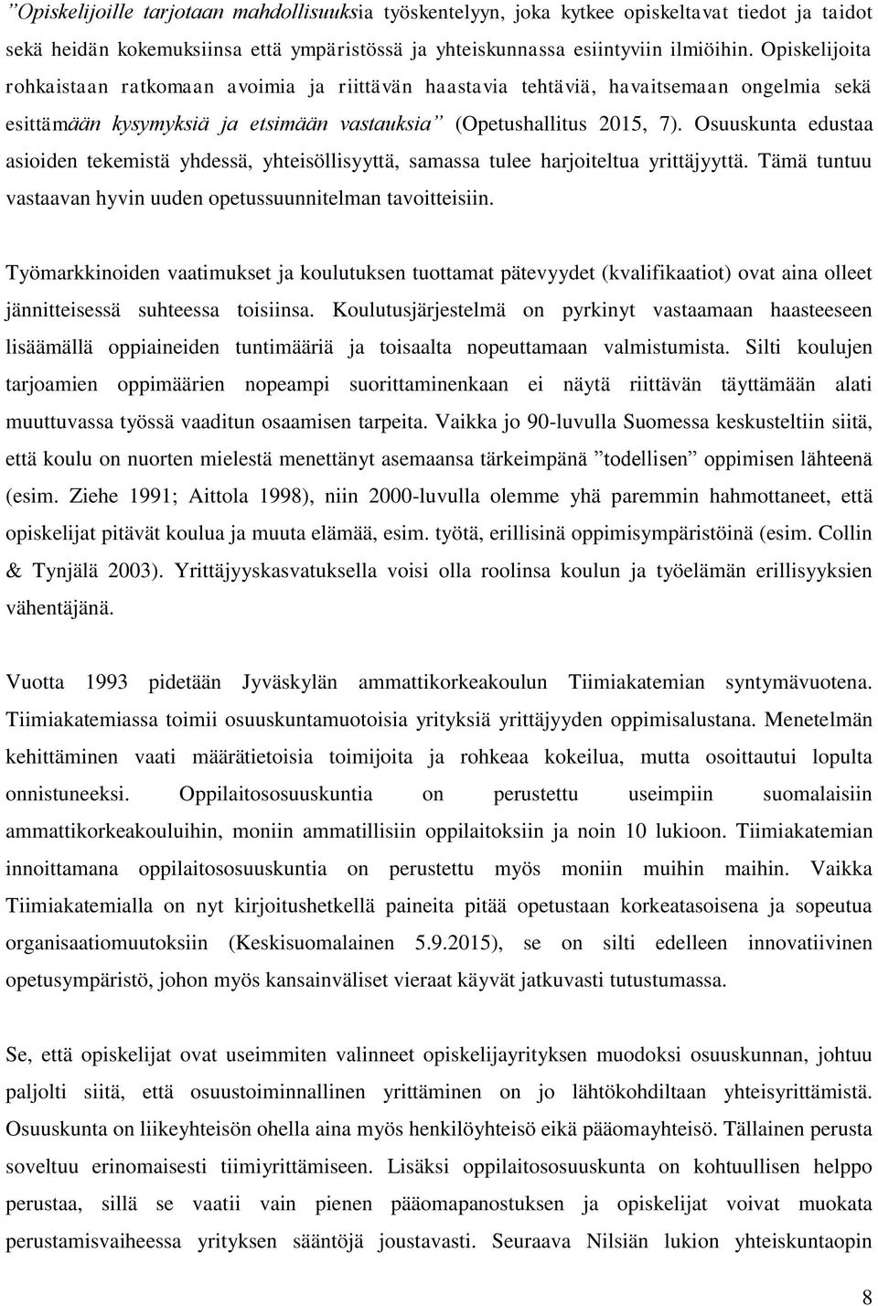 Osuuskunta edustaa asioiden tekemistä yhdessä, yhteisöllisyyttä, samassa tulee harjoiteltua yrittäjyyttä. Tämä tuntuu vastaavan hyvin uuden opetussuunnitelman tavoitteisiin.