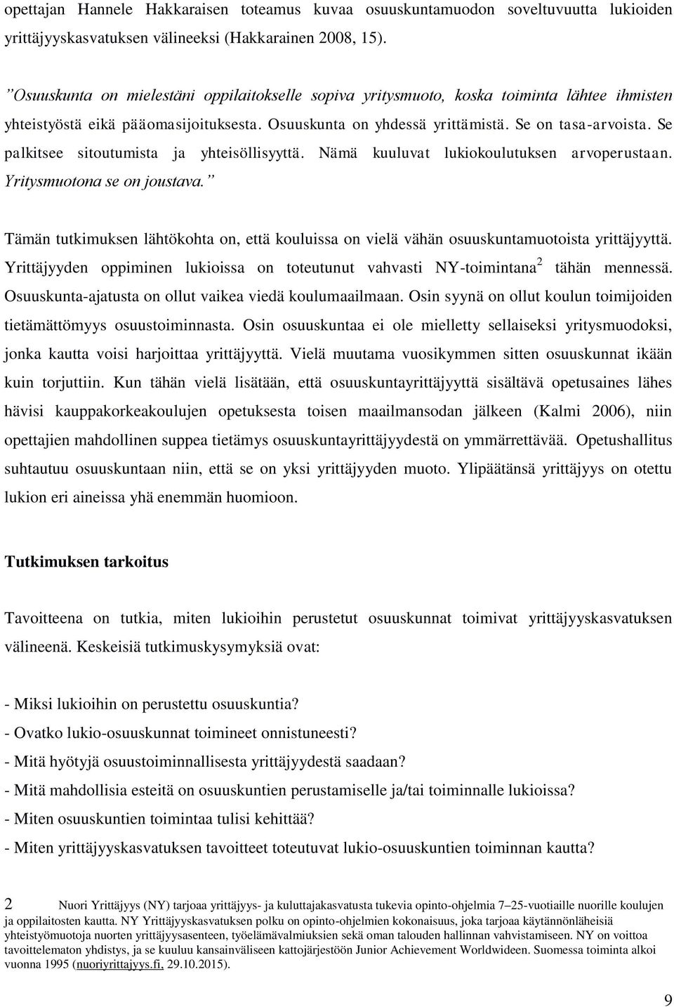 Se palkitsee sitoutumista ja yhteisöllisyyttä. Nämä kuuluvat lukiokoulutuksen arvoperustaan. Yritysmuotona se on joustava.