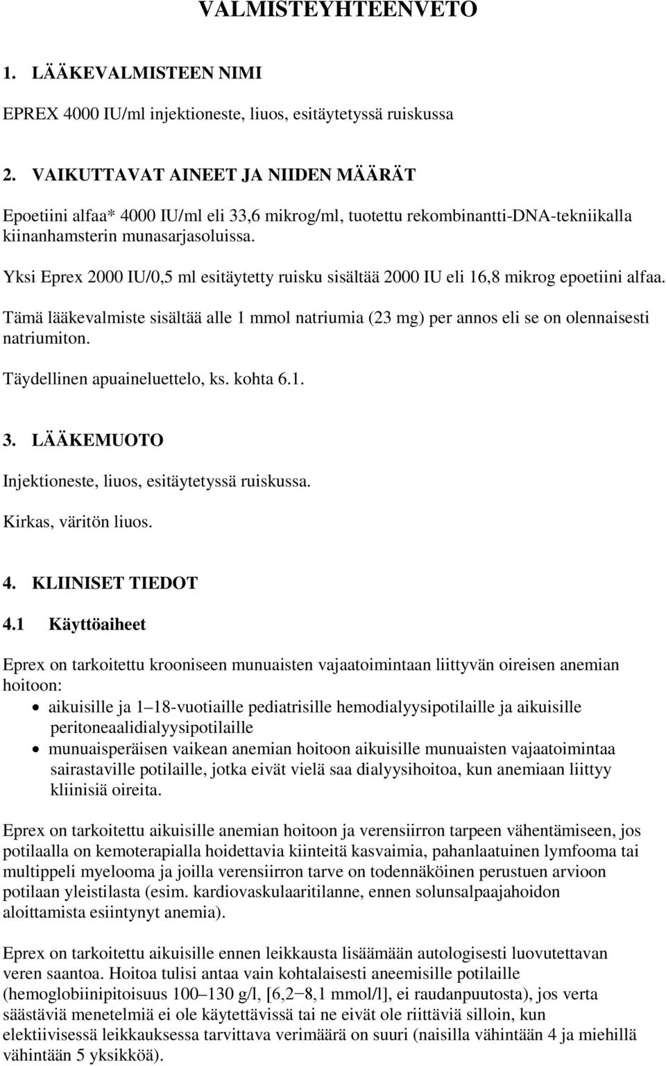 Yksi Eprex 2000 IU/0,5 ml esitäytetty ruisku sisältää 2000 IU eli 16,8 mikrog epoetiini alfaa. Tämä lääkevalmiste sisältää alle 1 mmol natriumia (23 mg) per annos eli se on olennaisesti natriumiton.