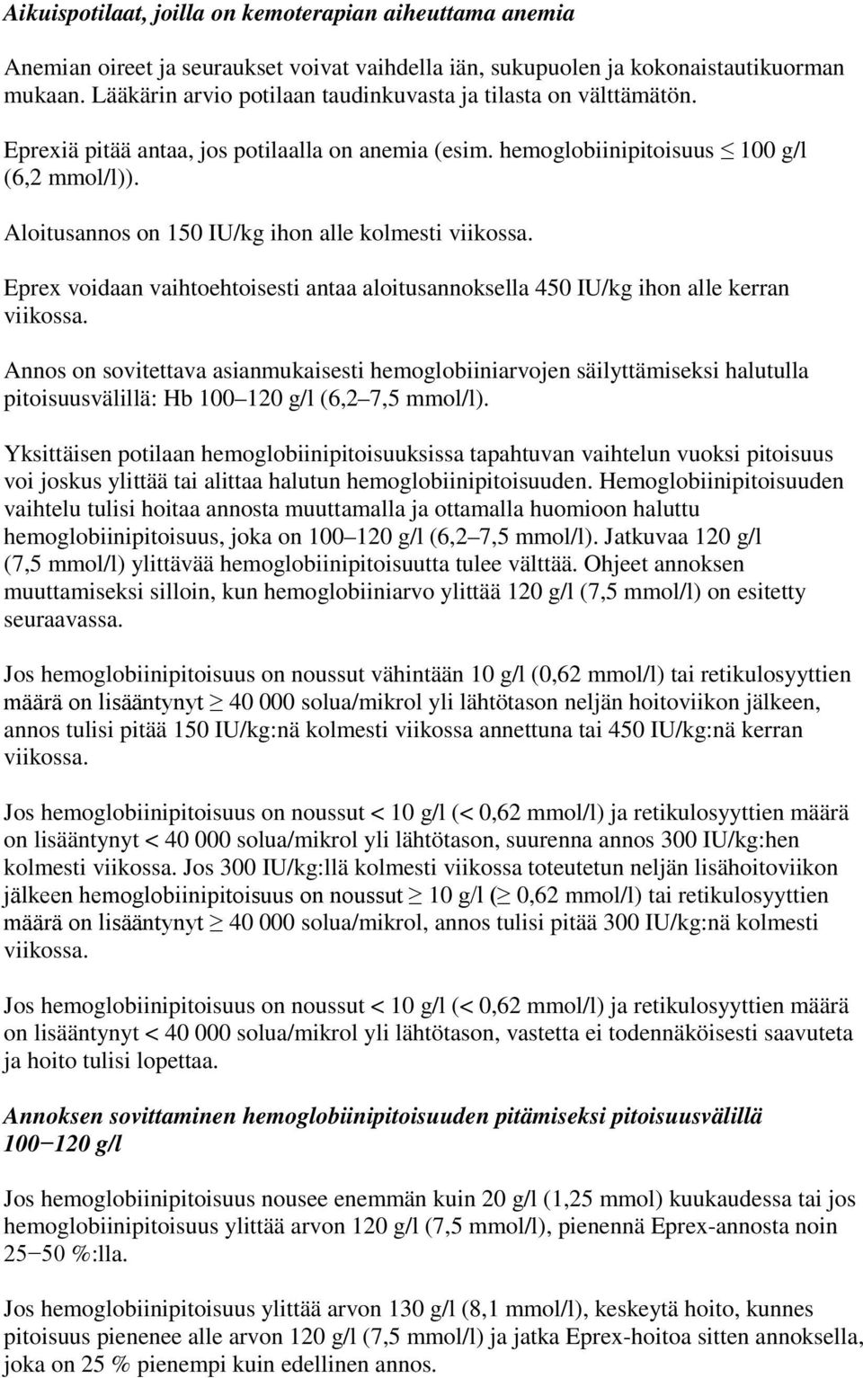 Aloitusannos on 150 IU/kg ihon alle kolmesti viikossa. Eprex voidaan vaihtoehtoisesti antaa aloitusannoksella 450 IU/kg ihon alle kerran viikossa.