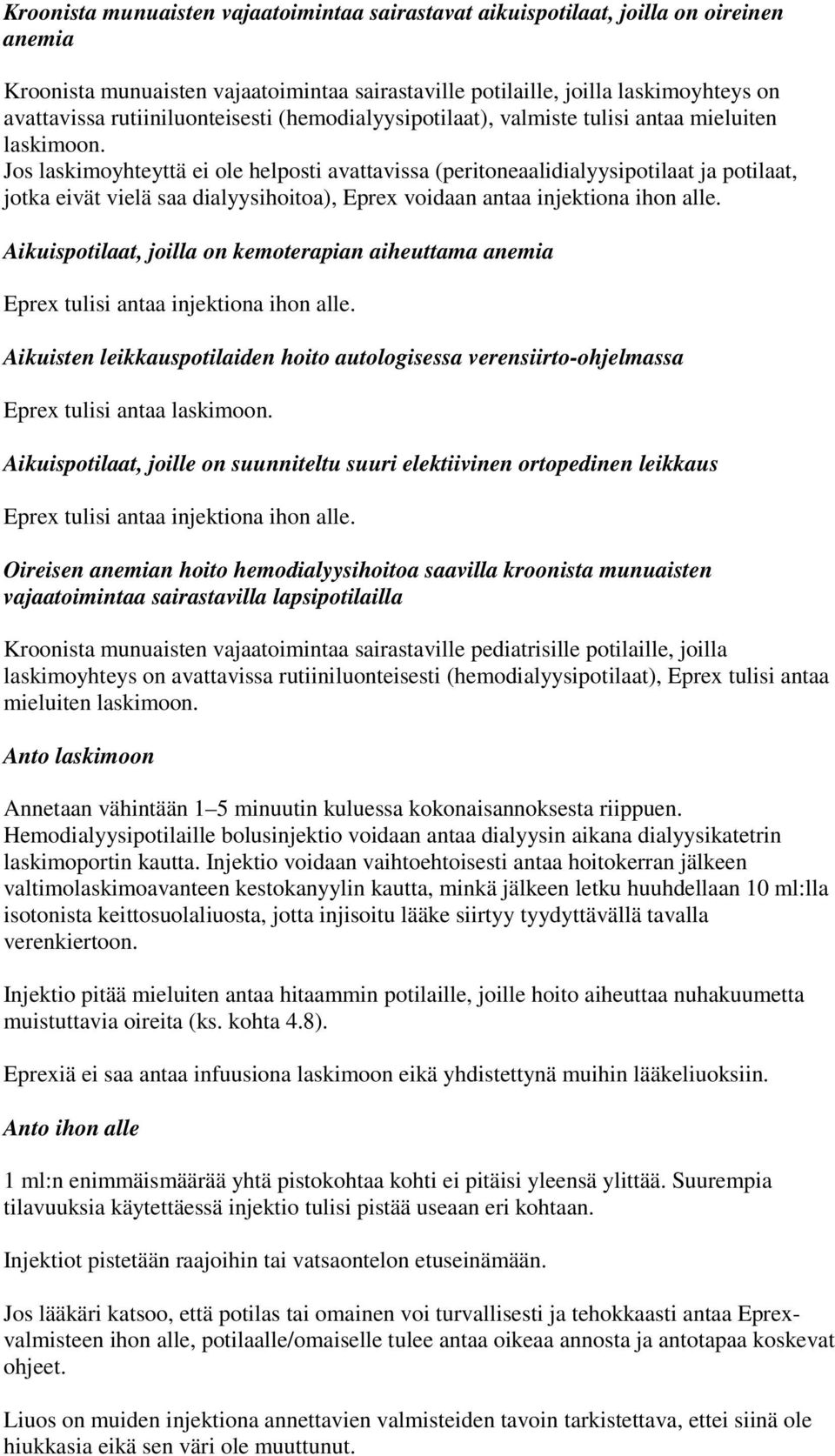 Jos laskimoyhteyttä ei ole helposti avattavissa (peritoneaalidialyysipotilaat ja potilaat, jotka eivät vielä saa dialyysihoitoa), Eprex voidaan antaa injektiona ihon alle.