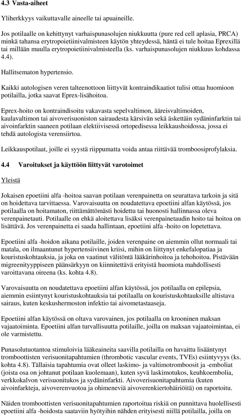 erytropoietiinivalmisteella (ks. varhaispunasolujen niukkuus kohdassa 4.4). Hallitsematon hypertensio.