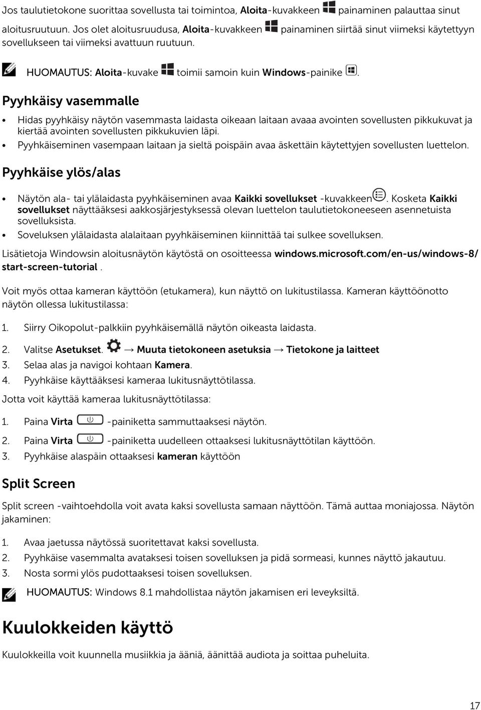 Pyyhkäisy vasemmalle Hidas pyyhkäisy näytön vasemmasta laidasta oikeaan laitaan avaaa avointen sovellusten pikkukuvat ja kiertää avointen sovellusten pikkukuvien läpi.