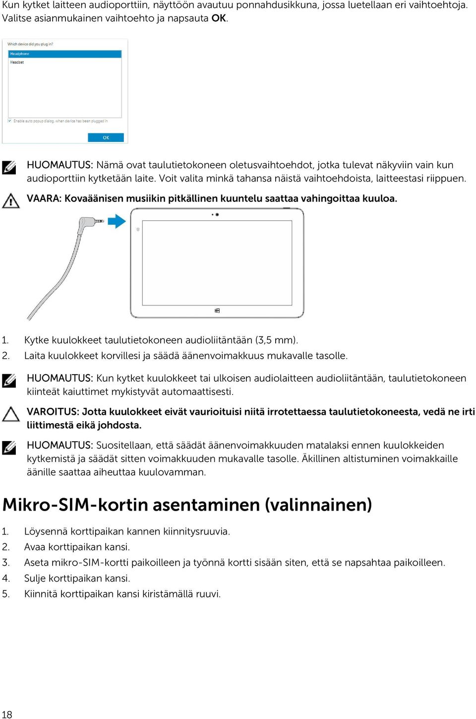 VAARA: Kovaäänisen musiikin pitkällinen kuuntelu saattaa vahingoittaa kuuloa. 1. Kytke kuulokkeet taulutietokoneen audioliitäntään (3,5 mm). 2.