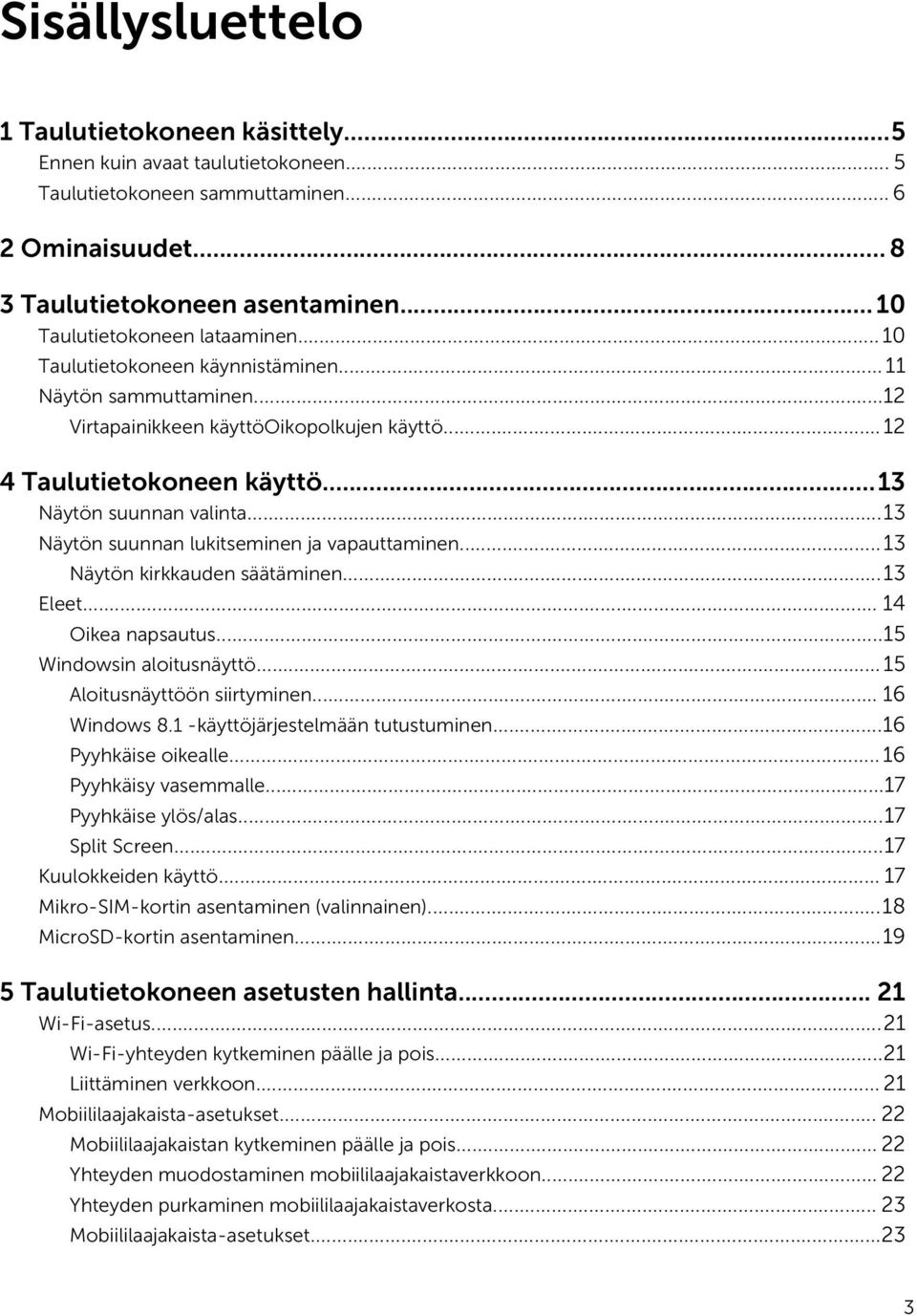 ..13 Näytön suunnan valinta...13 Näytön suunnan lukitseminen ja vapauttaminen...13 Näytön kirkkauden säätäminen...13 Eleet... 14 Oikea napsautus...15 Windowsin aloitusnäyttö.