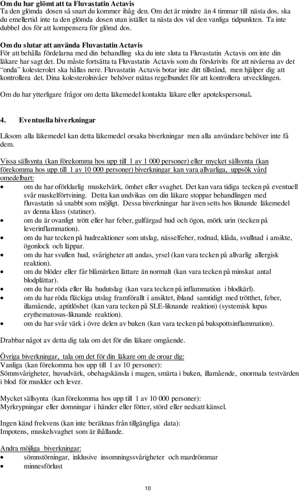 Om du slutar att använda Fluvastatin Actavis För att behålla fördelarna med din behandling ska du inte sluta ta Fluvastatin Actavis om inte din läkare har sagt det.