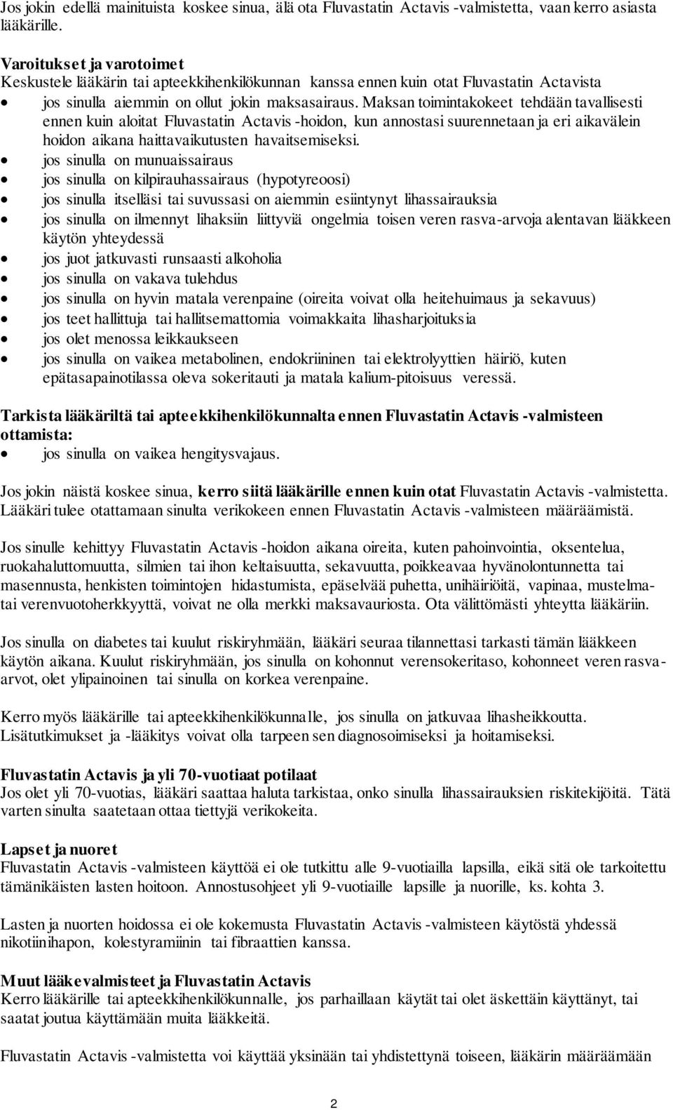 Maksan toimintakokeet tehdään tavallisesti ennen kuin aloitat Fluvastatin Actavis -hoidon, kun annostasi suurennetaan ja eri aikavälein hoidon aikana haittavaikutusten havaitsemiseksi.