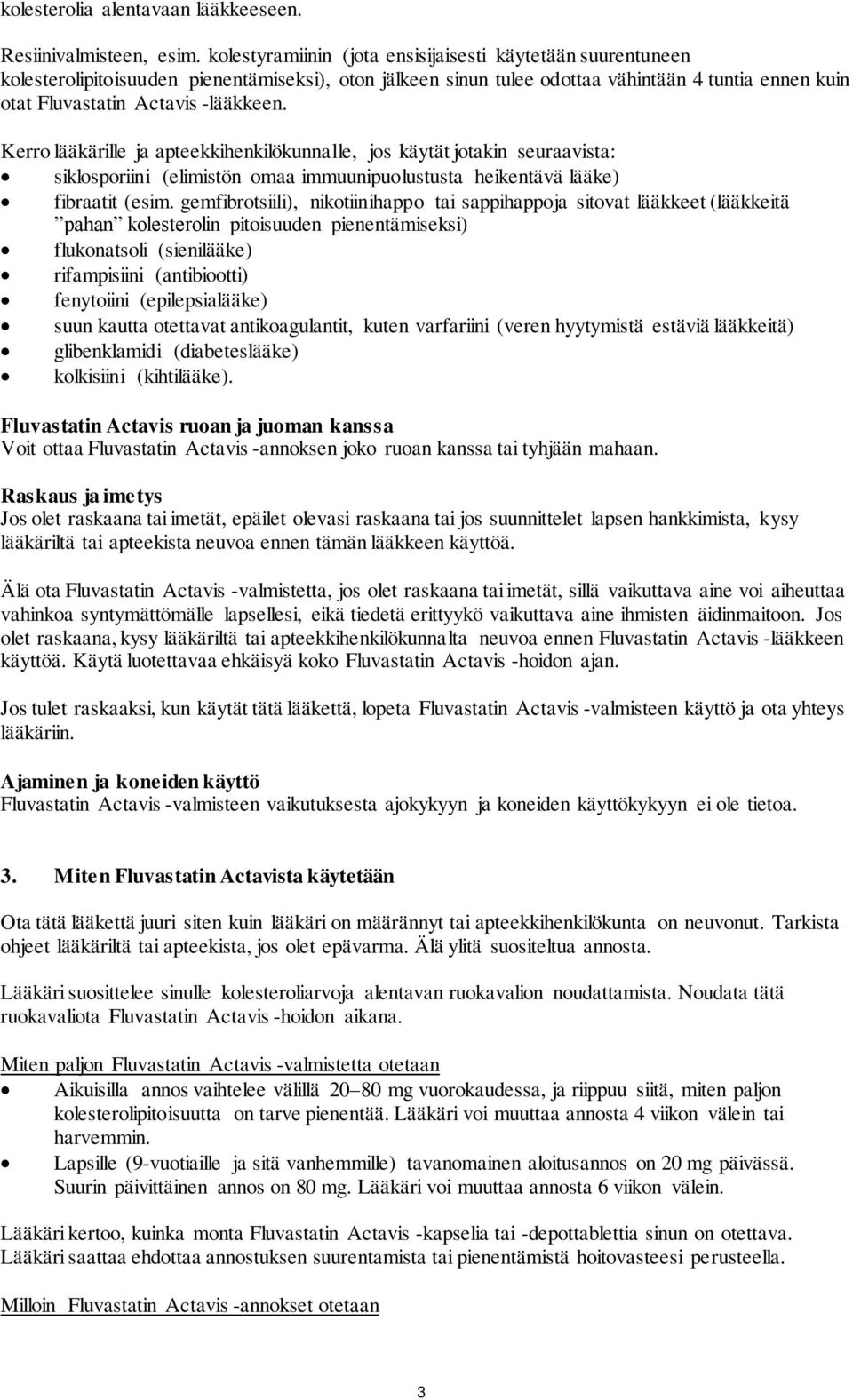 Kerro lääkärille ja apteekkihenkilökunnalle, jos käytät jotakin seuraavista: siklosporiini (elimistön omaa immuunipuolustusta heikentävä lääke) fibraatit (esim.