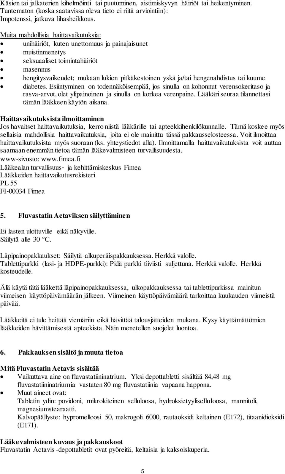 hengenahdistus tai kuume diabetes. Esiintyminen on todennäköisempää, jos sinulla on kohonnut verensokeritaso ja rasva-arvot, olet ylipainoinen ja sinulla on korkea verenpaine.