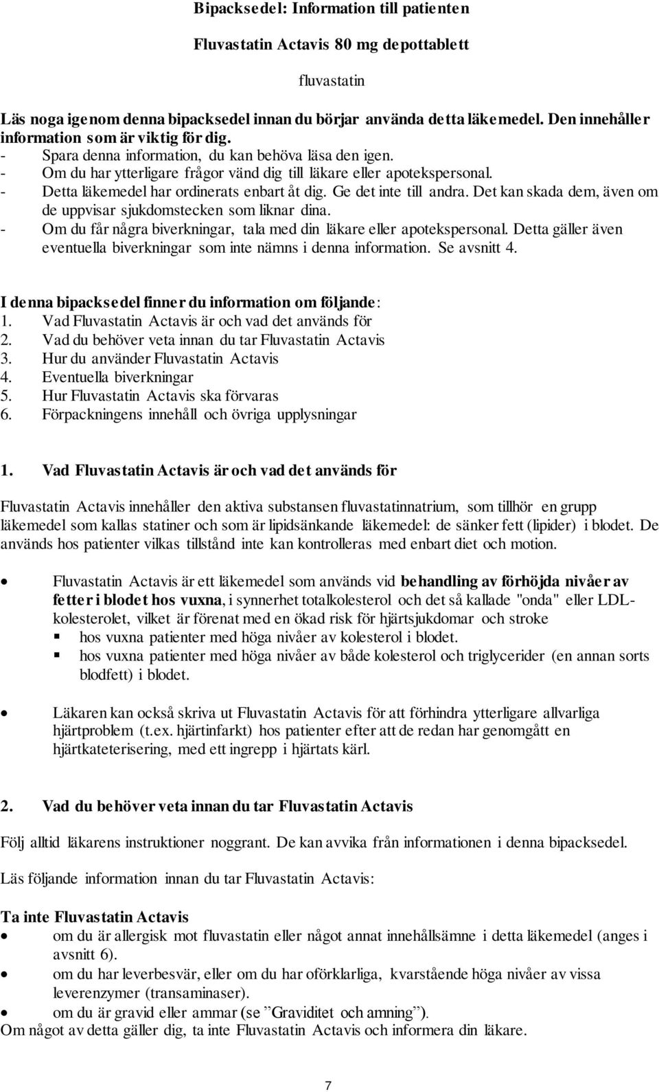 - Detta läkemedel har ordinerats enbart åt dig. Ge det inte till andra. Det kan skada dem, även om de uppvisar sjukdomstecken som liknar dina.